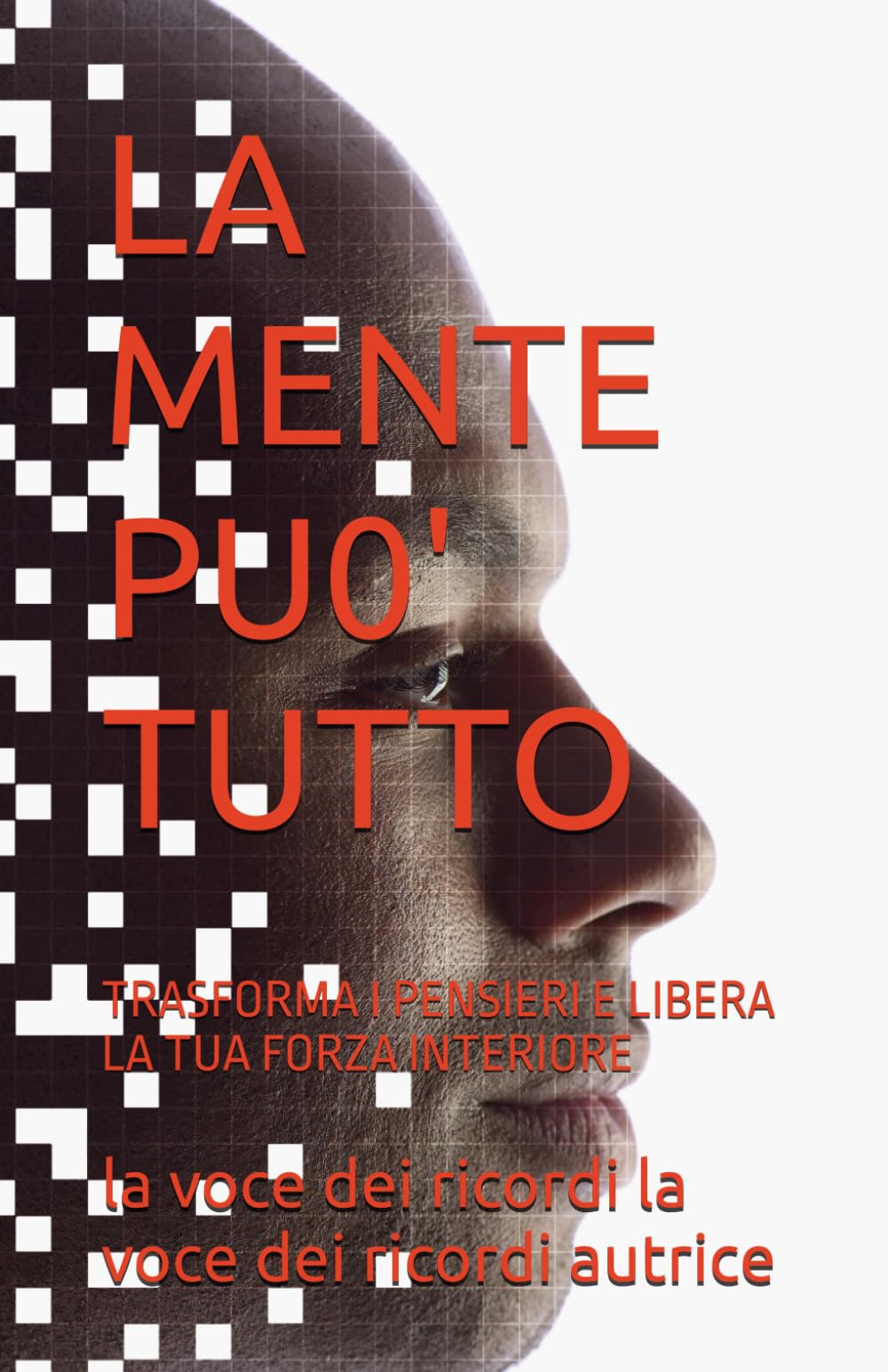 LA MENTE PU0' TUTTO: TRASFORMA I PENSIERI E LIBERA LA TUA FORZA INTERIORE (CRESCITA PERSONALE E MENTE QUANTICA)