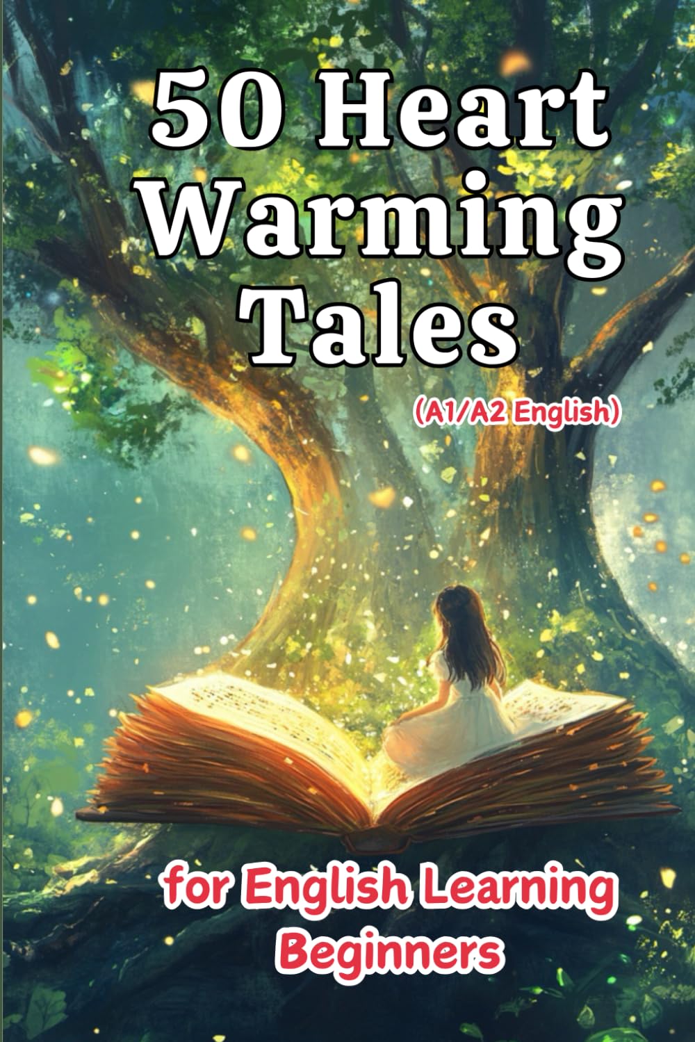 50 Heartwarming Tales for Beginner English Learners (A1/A2 English): Engaging Short Stories to Build Vocabulary and Boost Confidence for New Learners (Learn English with 50 Short Stories)