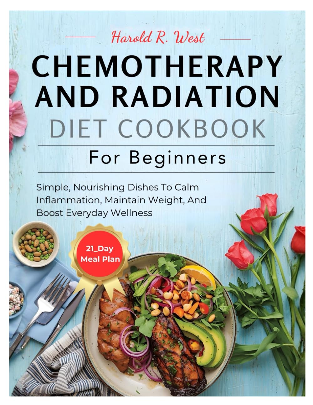 Chemotherapy and Radiation Diet Cookbook for Beginners: Simple, Nourishing Dishes to Calm Inflammation, Maintain Weight, and Boost Everyday Wellness (Simple Recipe Cookbooks)