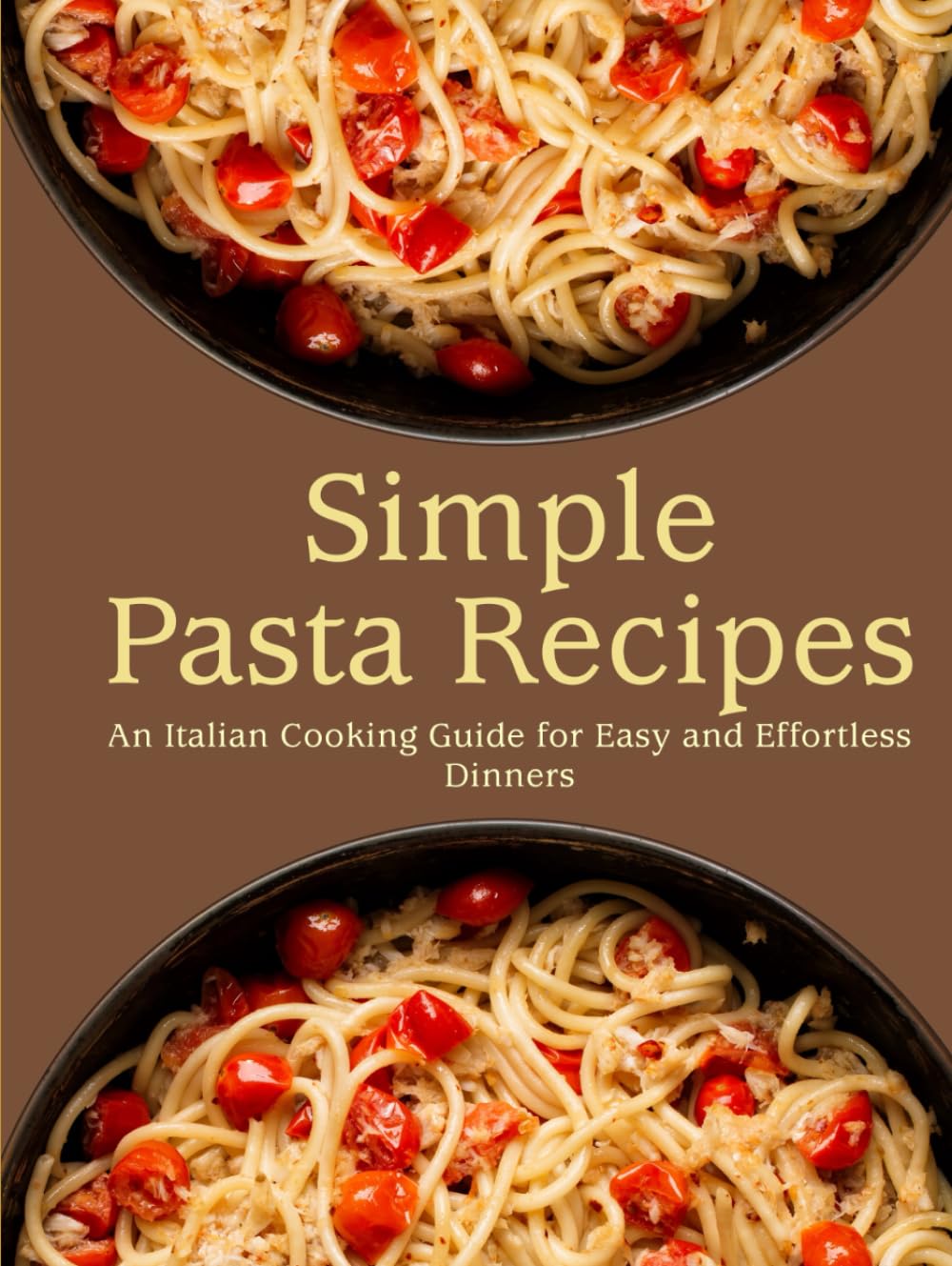 Simple Pasta Recipes: An Italian Cooking Guide for Easy and Effortless Dinners (2nd Edition)