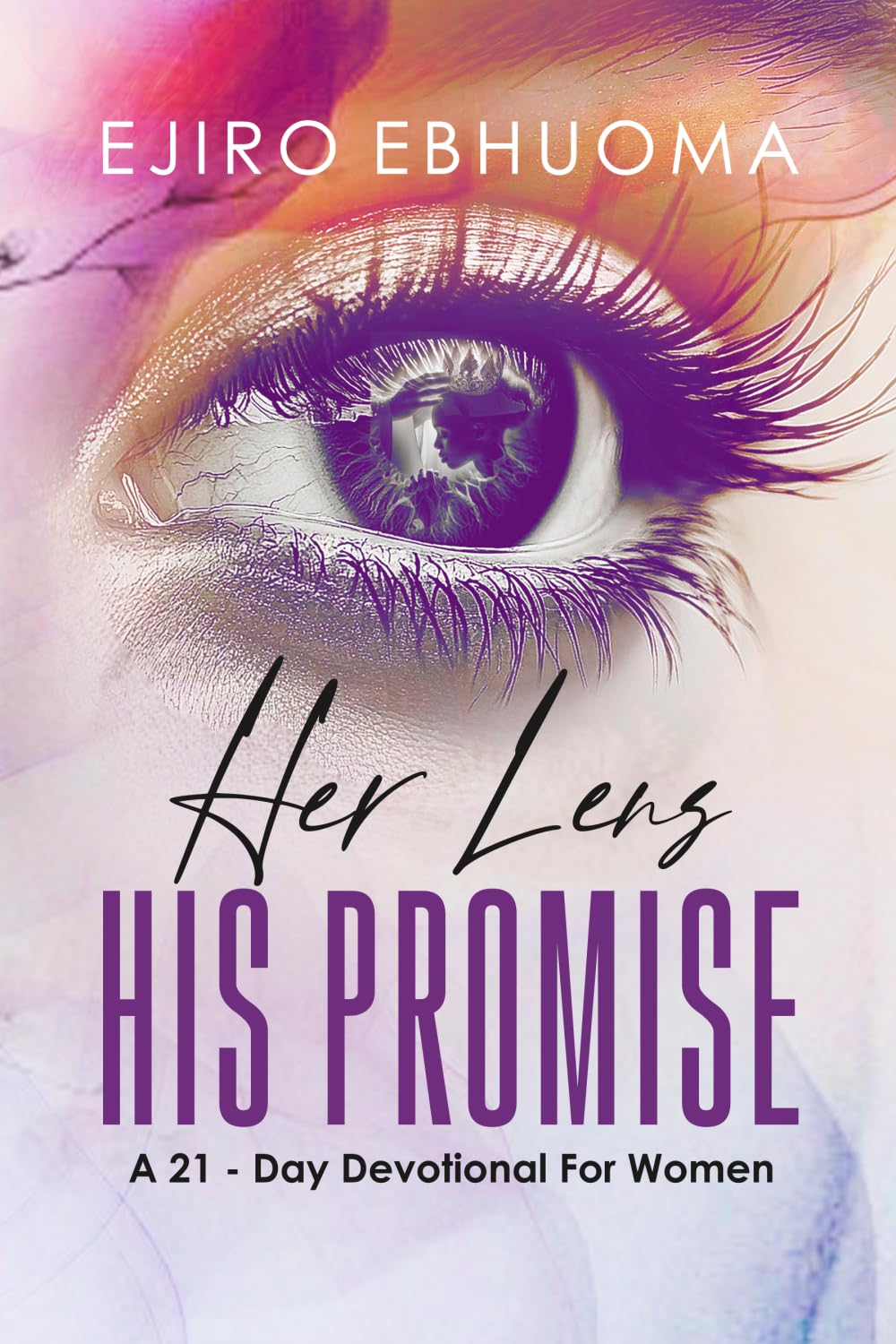 Her Lens, His Promise: A 21-Day Devotional for Women in Seasons of Waiting, Uncertainty, and Faith