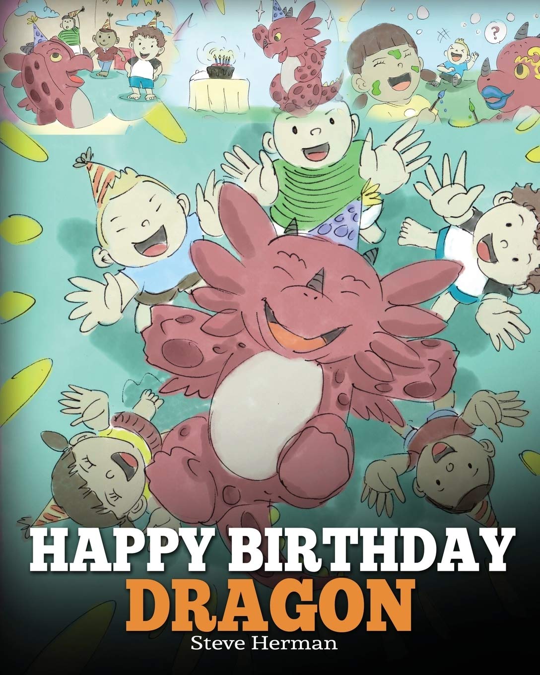 Happy Birthday, Dragon!: Celebrate The Perfect Birthday For Your Dragon. A Cute and Fun Children Story To Teach Kids To Celebrate Birthday: Volume 6 (My Dragon Books)