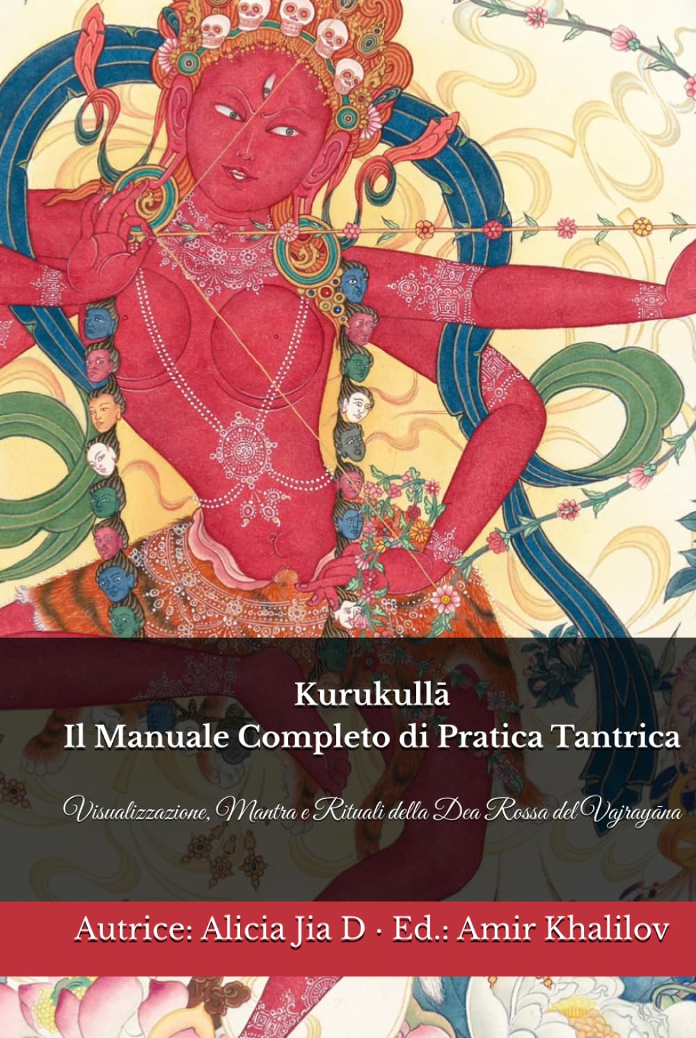 Kurukullā: Il Manuale Completo di Pratica Tantrica: Visualizzazione, Mantra e Rituali della Dea Rossa del Vajrayāna (Dottrine e Pratiche del Buddhismo)