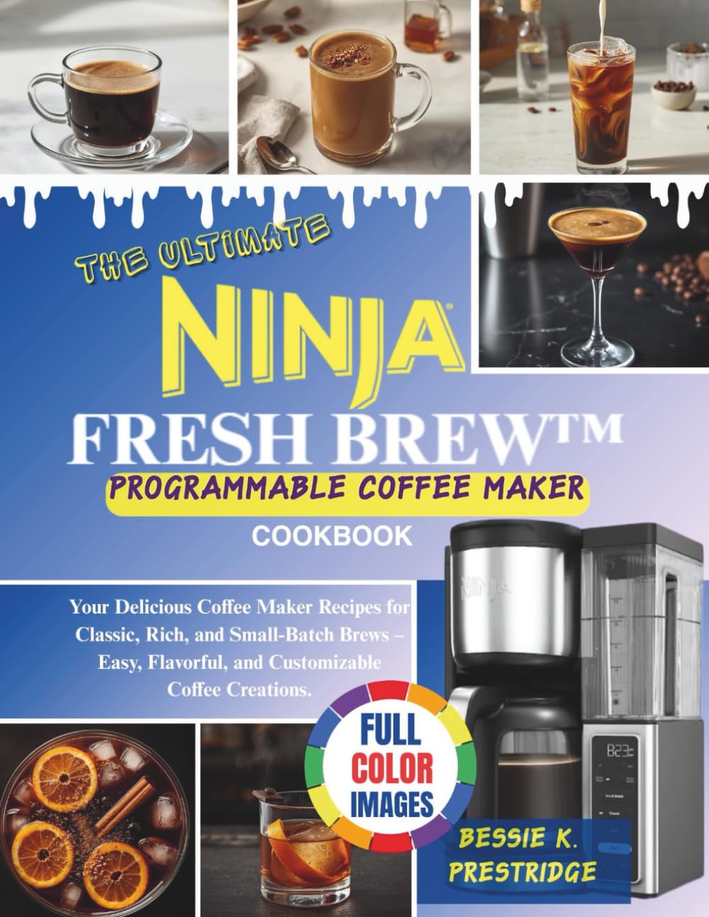 The Ultimate Ninja French Brew Programmable Coffee Maker Cookbook: Your Delicious Coffee Maker Recipes for Classic, Rich, and Small-Batch Brews – Easy, Flavorful, and Customizable Coffee Creations