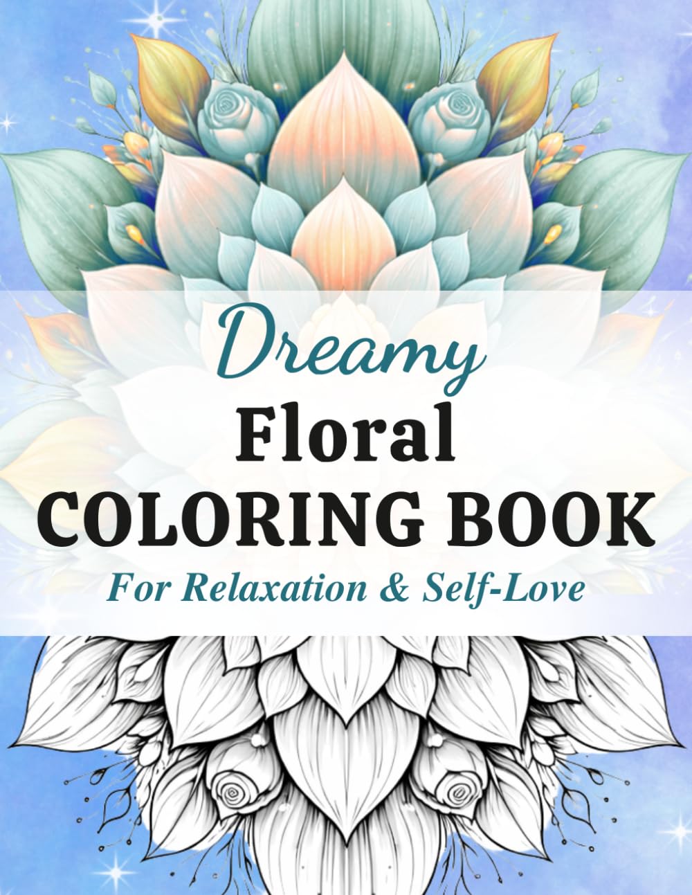 Dreamy Floral Coloring Book for Adults: Relaxing Flower Designs, Mandala Patterns & Botanical Pages for Stress Relief, Creativity, and Mindfulness (Dreamy Coloring Collection)