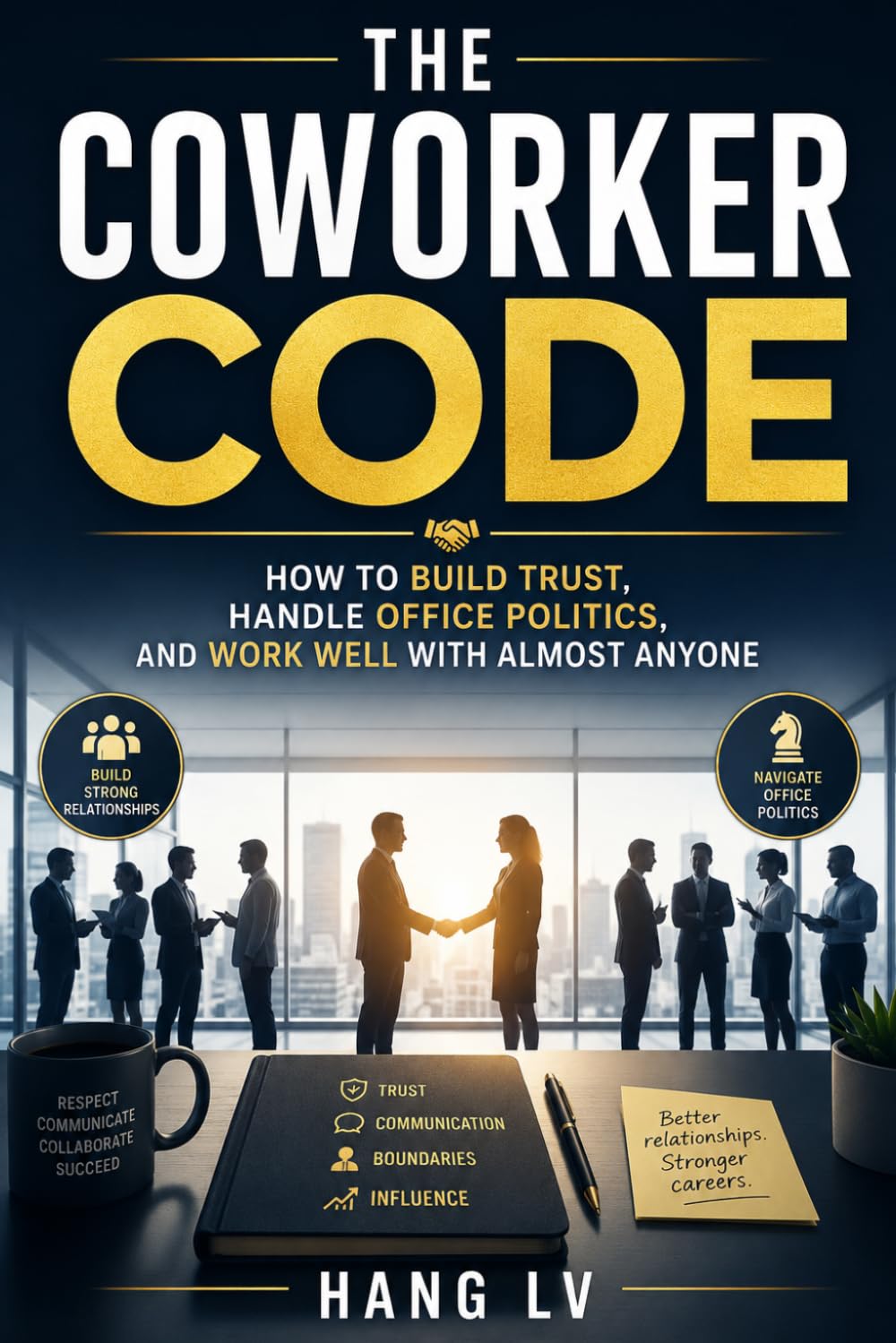 The Coworker Code: How to Build Trust, Handle Office Politics, and Work Well With Almost Anyone