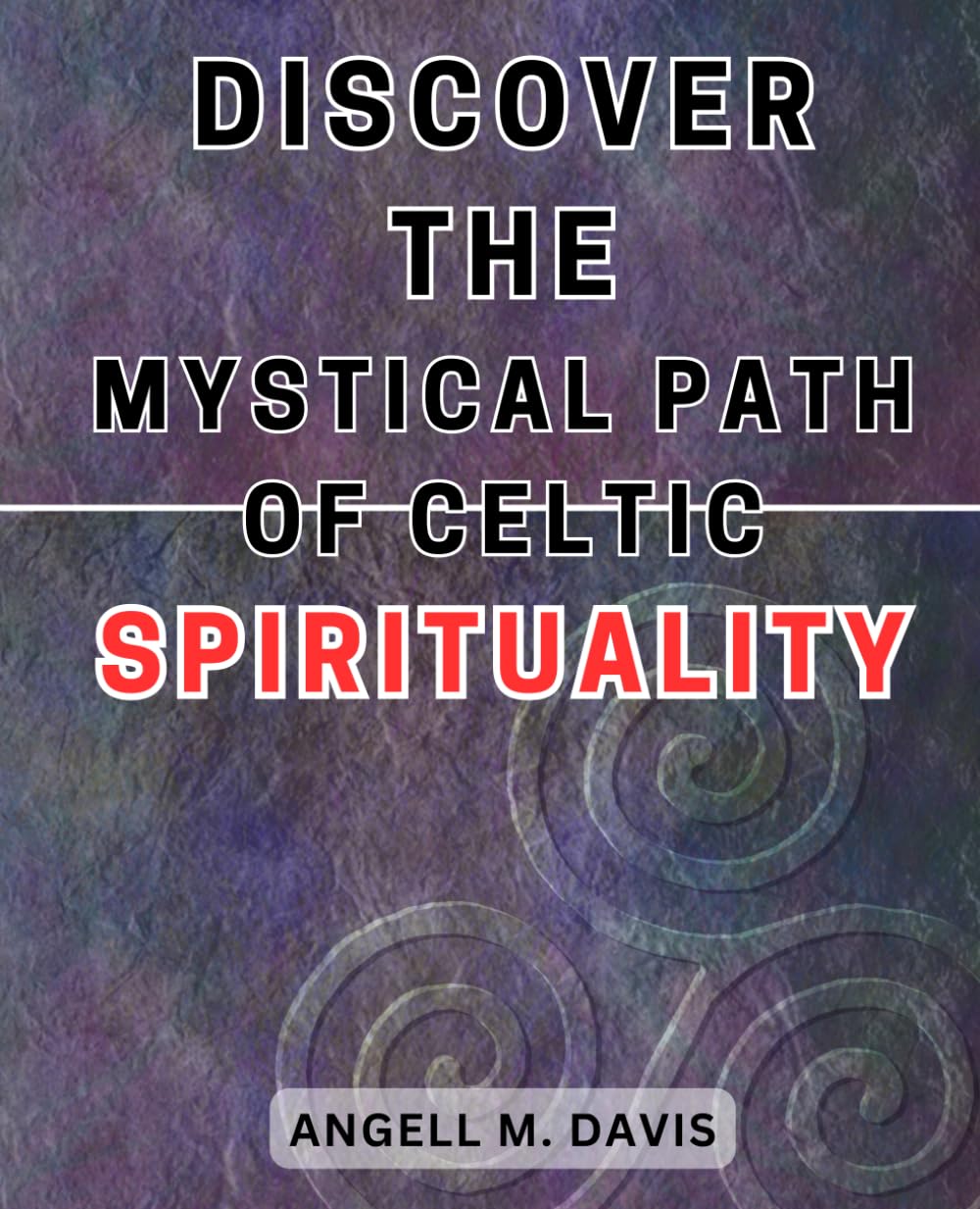 Discover the Mystical Path of Celtic Spirituality: Uncover the Depths of Celtic Spirituality: Embrace Ancient Traditions, Rituals, and Spiritual Journeys