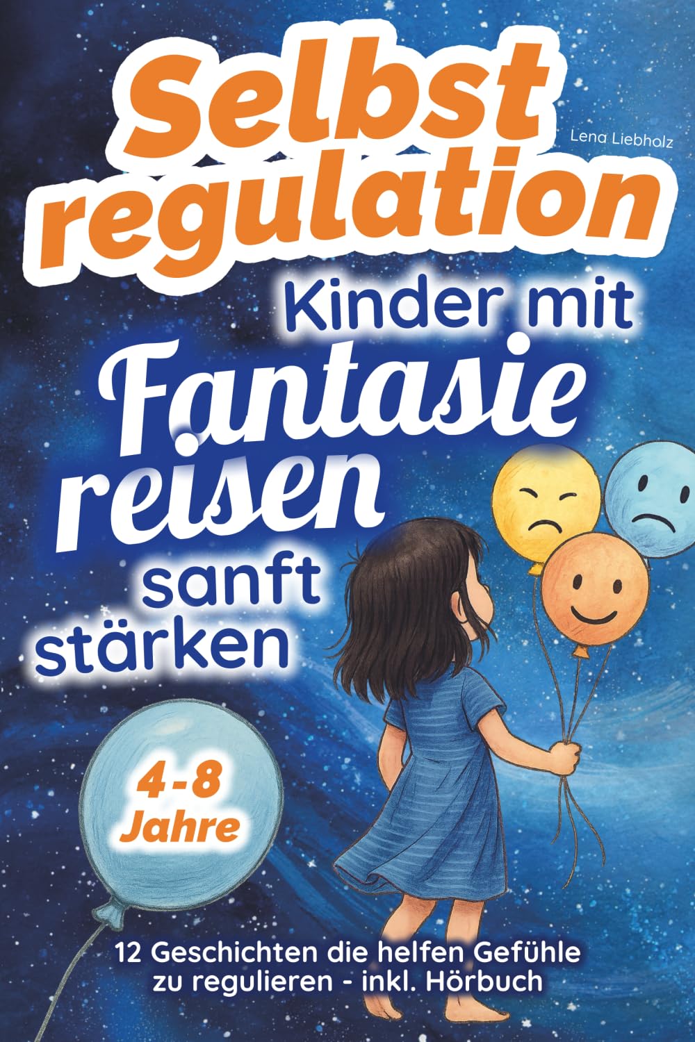 Selbstregulation - Kinder mit Fantasiereisen sanft stärken: Gefühlsstarke Kinder liebevoll begleiten – für mehr innere Ruhe und emotionale Sicherheit - ohne Streit, Tränen und Überforderung