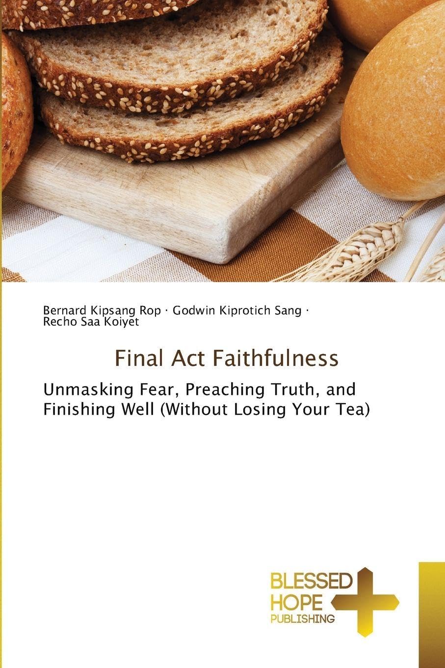 Final Act Faithfulness: Unmasking Fear, Preaching Truth, and Finishing Well (Without Losing Your Tea)