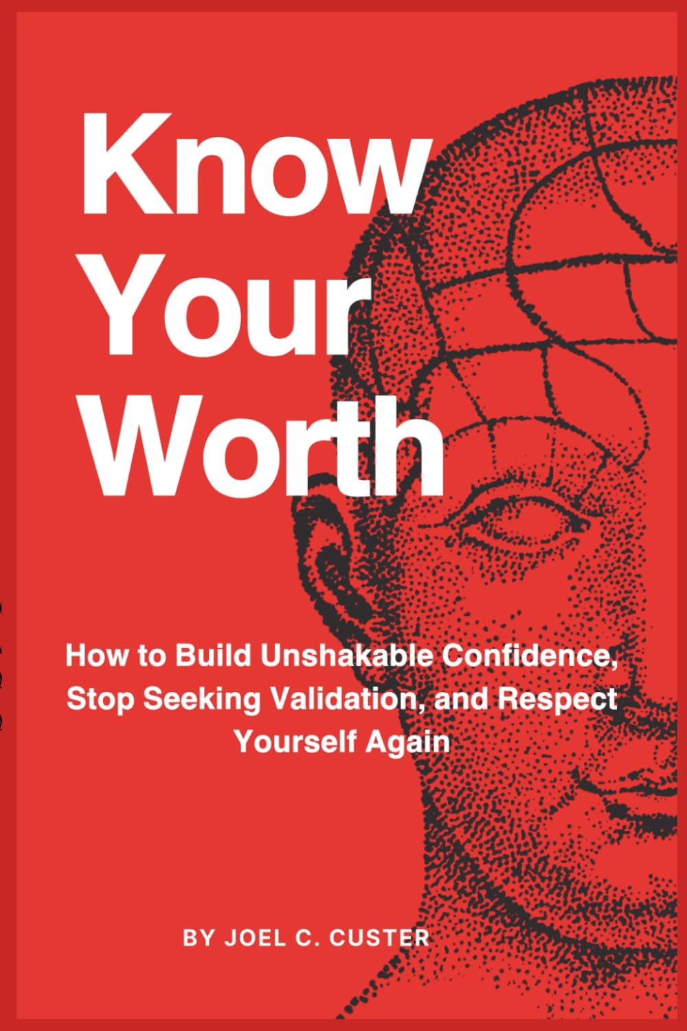 Know Your Worth: How to Build Unshakable Confidence, Stop Seeking Validation, and Respect Yourself Again
