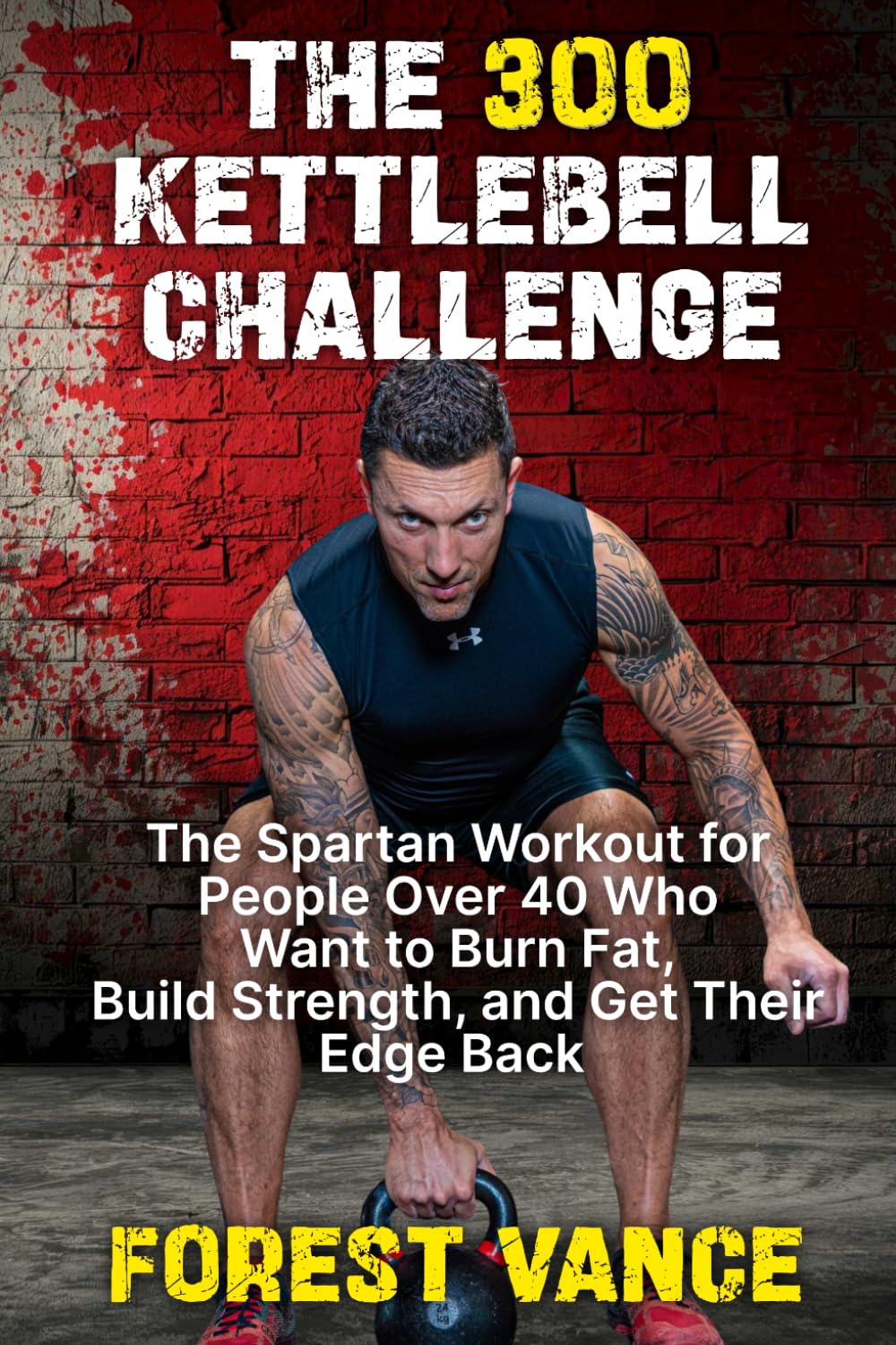 The 300 Kettlebell Challenge: The Spartan Workout for People Over 40 Who Want to Burn Fat, Build Strength, and Get Their Edge Back