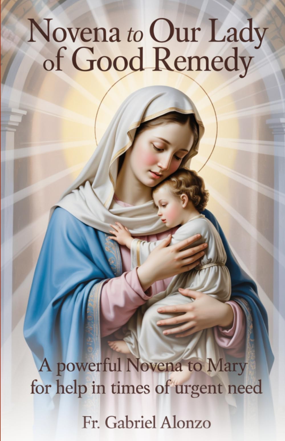 NOVENA TO OUR LADY OF GOOD REMEDY: A Powerful Novena to Mary for Help in Times of Urgent Need. (The Novena Prayer Series)
