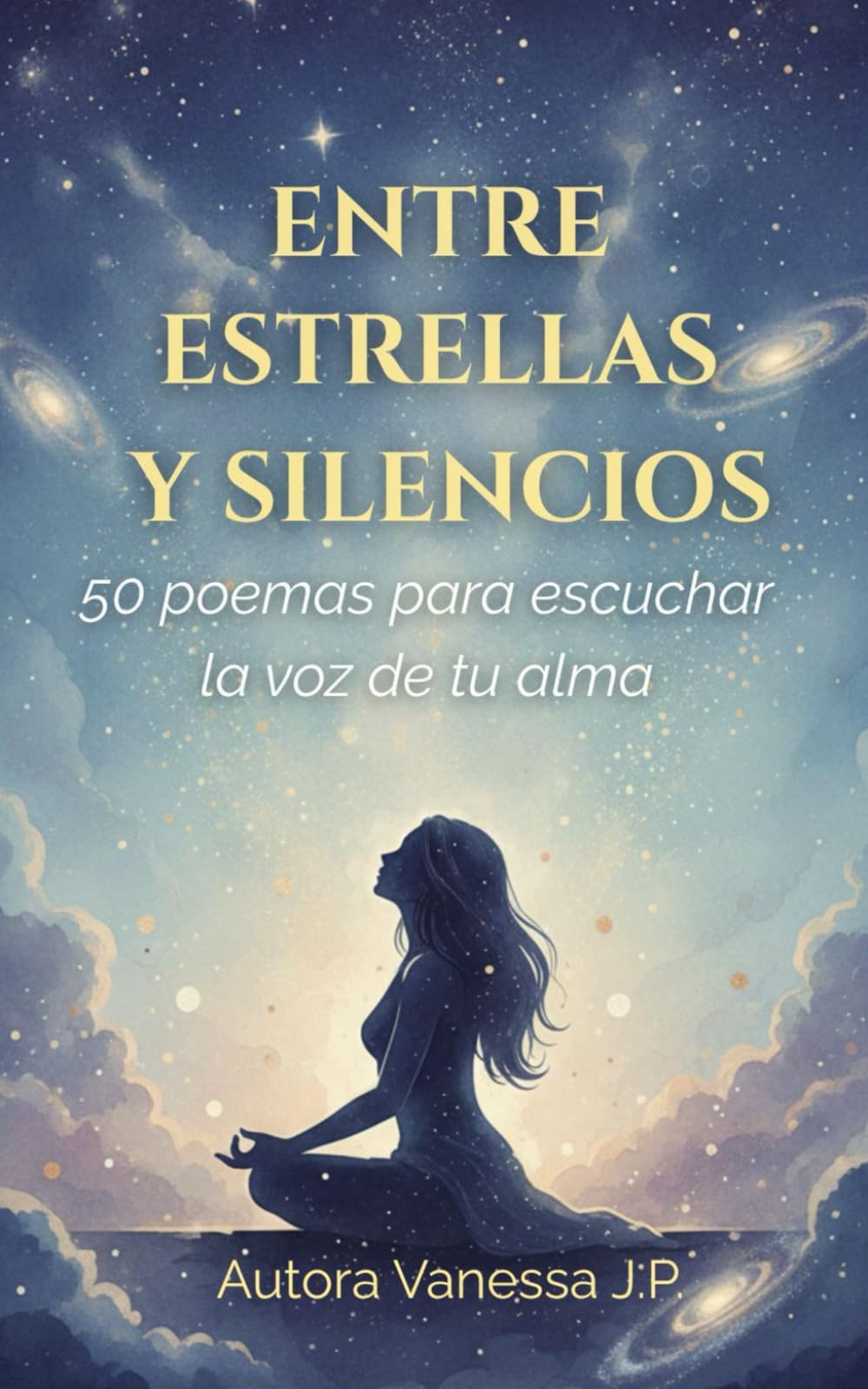 ENTRE ESTRELLAS Y SILENCIOS: 50 poemas de amor propio y sanación para reconectar contigo y escuchar la voz de tu alma