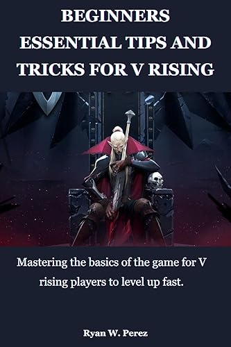 BEGINNERS ESSENTIAL TIPS AND TRICKS FOR V RISING: Mastering the basics of the game for V rising players to level up fast using the format below (Book on V Rising)