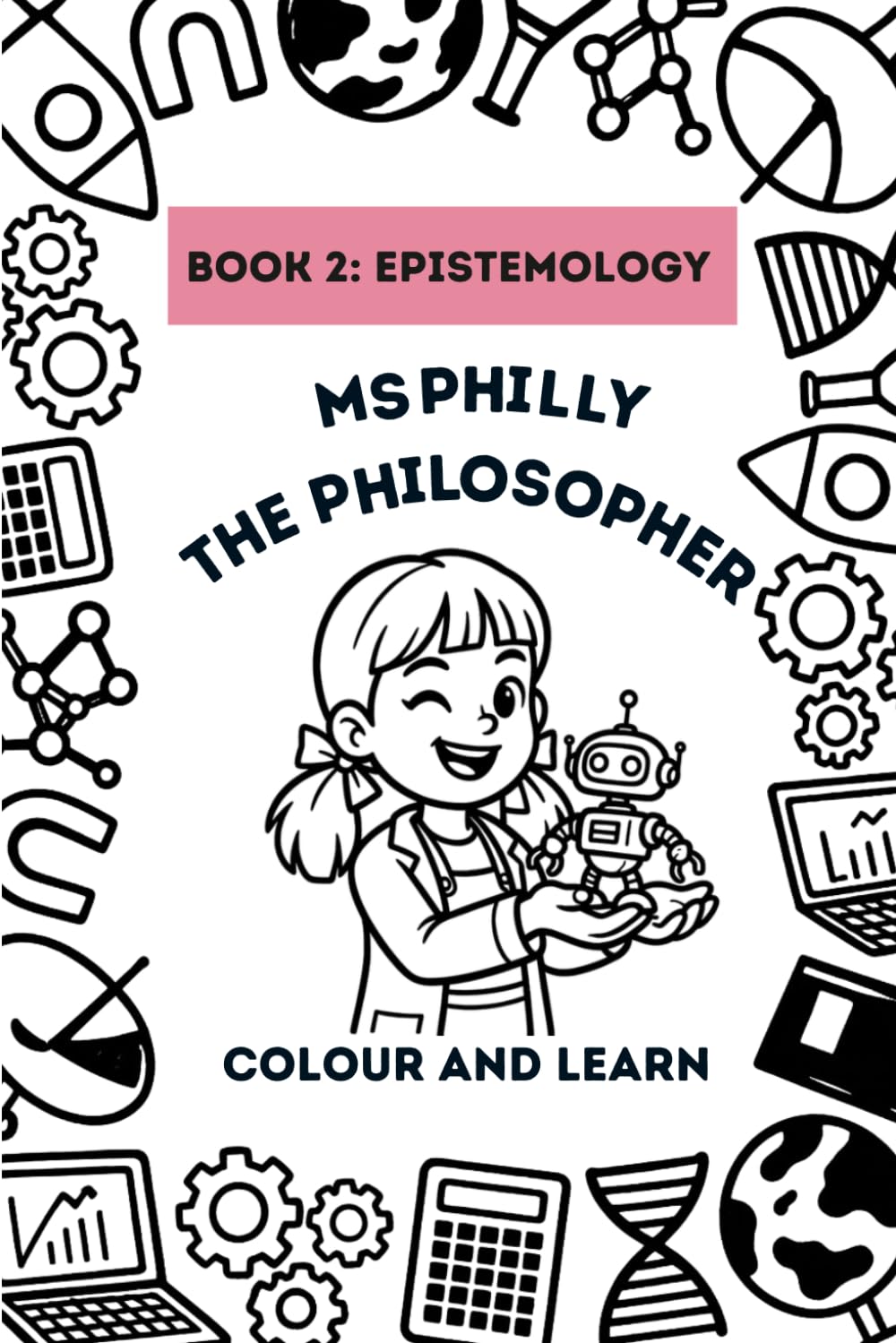 Ms Philly the Philosopher - Book 2: Epistomology: Colouring Book (Ms Philly the Philosopher - "Big Questions for Little Thinkers" - Colour and Learn)