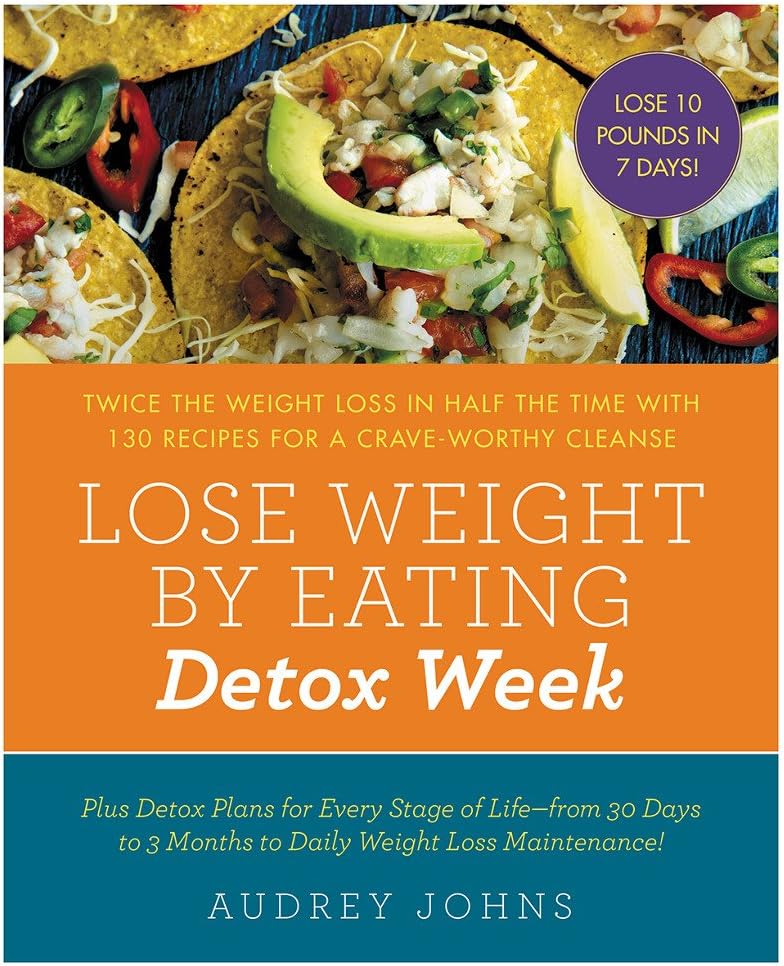 Lose Weight by Eating: Detox Week: Twice the Weight Loss in Half the Time with 130 Recipes for a Crave-Worthy Cleanse