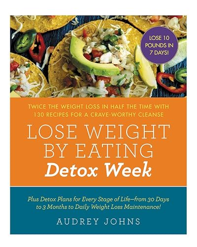 Lose Weight by Eating: Detox Week: Twice the Weight Loss in Half the Time with 130 Recipes for a Crave-Worthy Cleanse