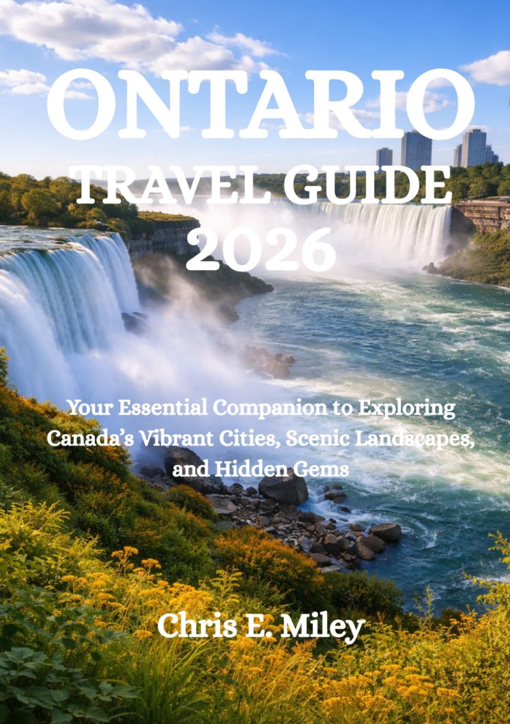 ONTARIO TRAVEL GUIDE 2026: Your Essential Companion to Exploring Canada’s Vibrant Cities, Scenic Landscapes, and Hidden Gems