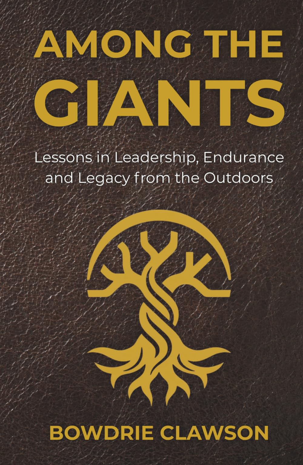 Among the Giants: Lessons in Leadership, Endurance and Legacy from the Outdoors