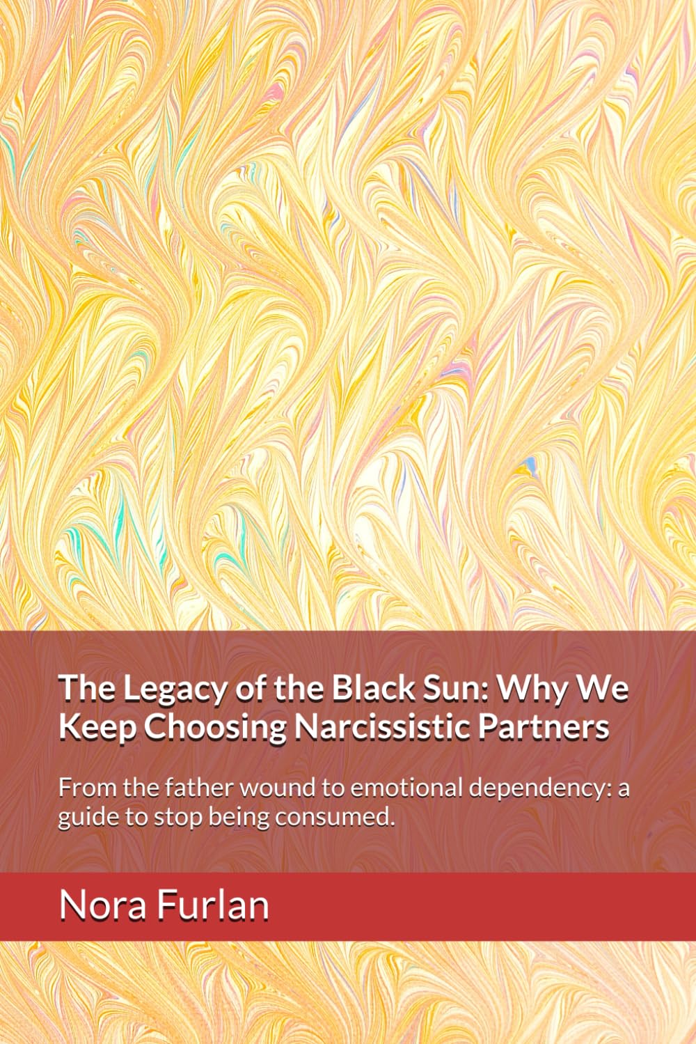 The Legacy of the Black Sun: Why We Keep Choosing Narcissistic Partners: From the father wound to emotional dependency: a guide to stop being ... Abuse and Complex Trauma (CPTSD))