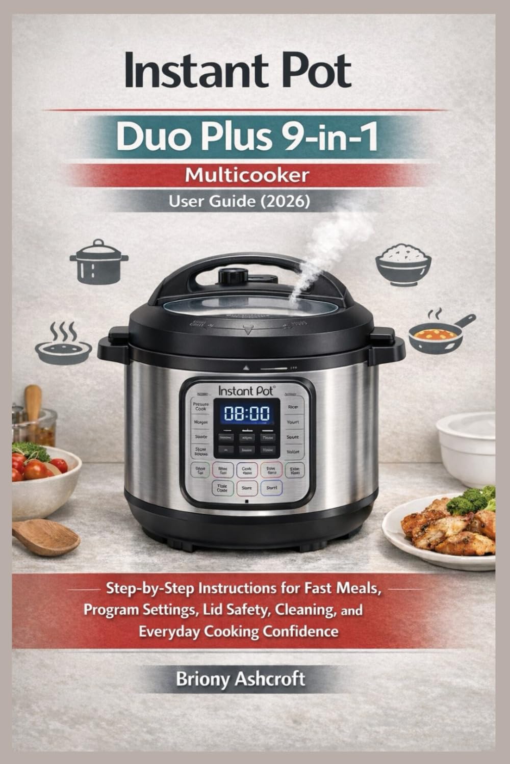 Instant Pot Duo Plus 9-in-1 Multicooker User Guide (2026): Step-by-Step Instructions for Fast Meals, Program Settings, Lid Safety, Cleaning, and Everyday Cooking Confidence
