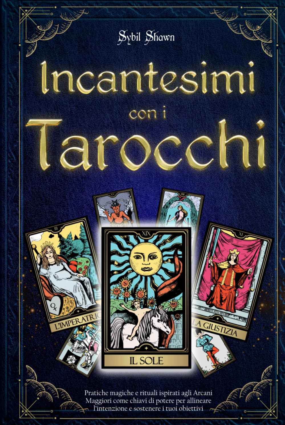 Incantesimi con i Tarocchi: Pratiche magiche e rituali ispirati agli Arcani Maggiori come chiavi di potere per allineare l’intenzione e sostenere i tuoi obiettivi