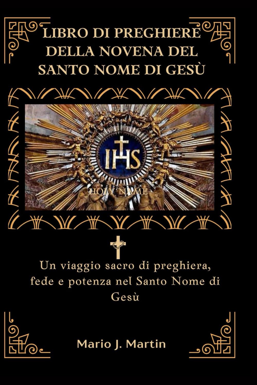LIBRO DI PREGHIERE DELLA NOVENA DEL SANTO NOME DI GESÙ: Un viaggio sacro di preghiera, fede e potenza nel Santo Nome di Gesù
