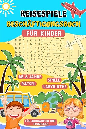 Reisespiele Beschäftigungsbuch für Kinder ab 6 Jahre: Urlaubs Rätselbuch für Grundschüler - Spannende Spiele Für Autofahrten und Flugreisen.