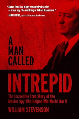 A Man Called Intrepid: The Incredible True Story of the Master Spy Who Helped Win World War II