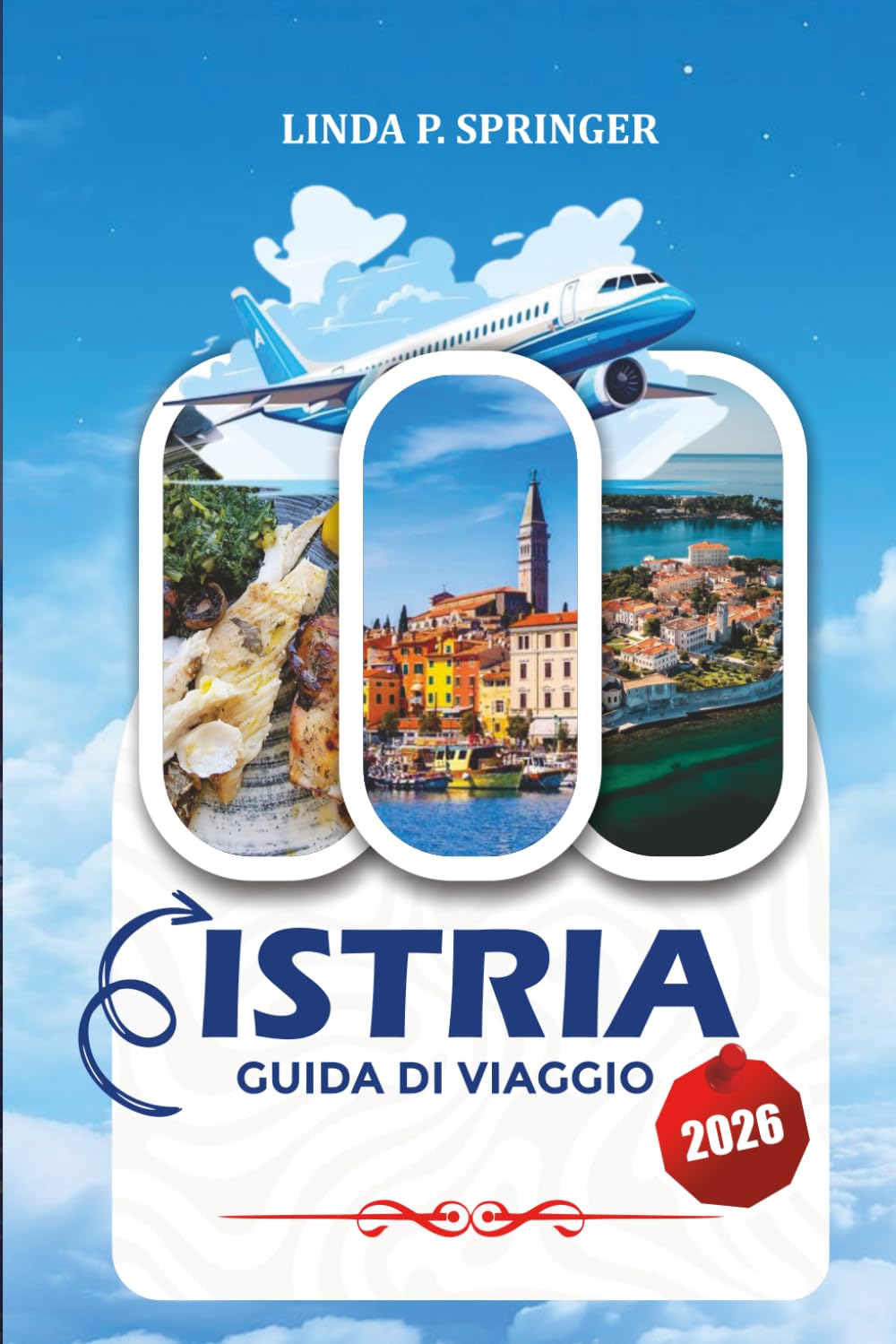 ISTRIA GUIDA DI VIAGGIO 2026: Scopri le principali attrazioni, villaggi costieri, rotte vinico, spiagge, cucina locale e vacanze indimenticabili