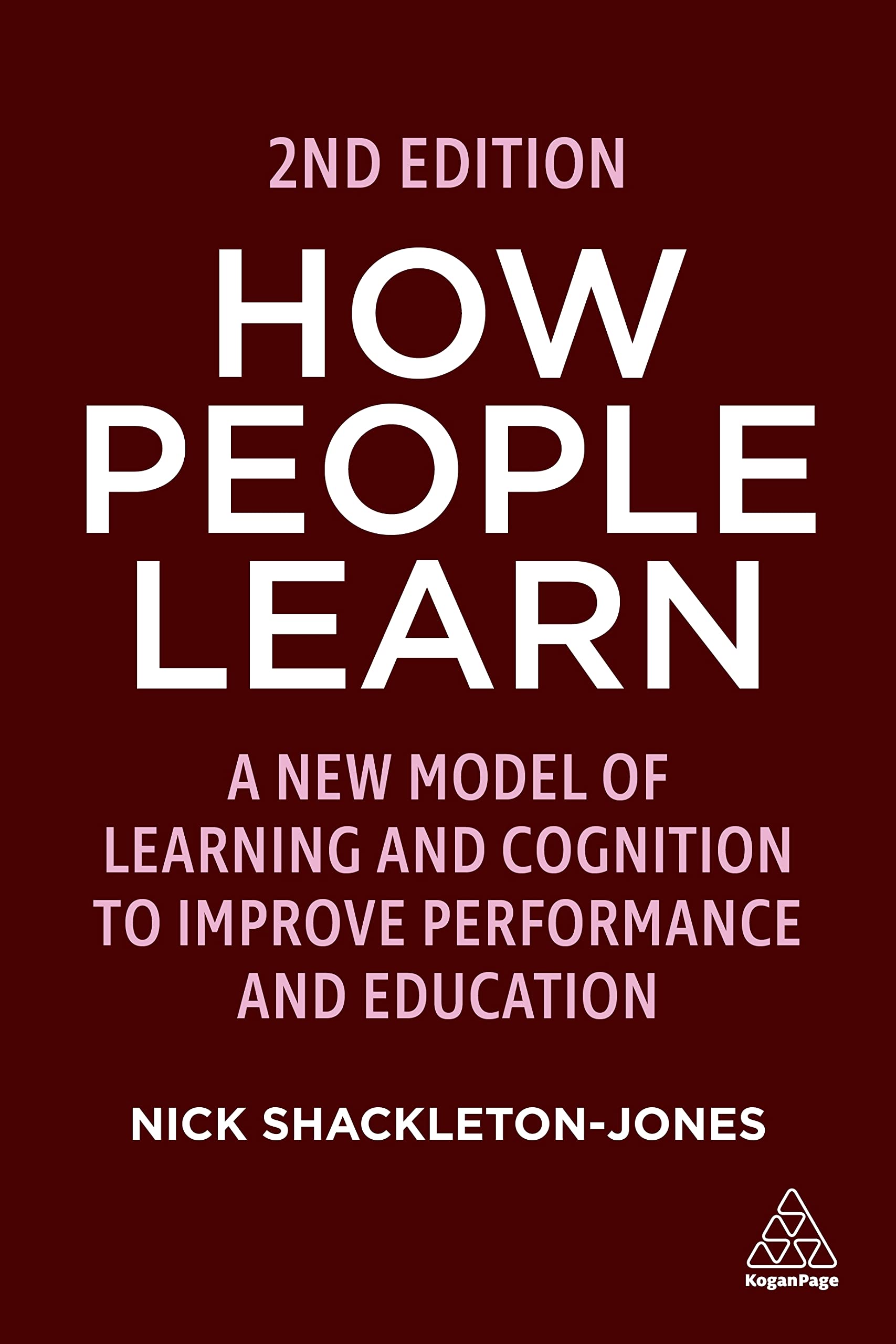 How People Learn: A New Model of Learning and Cognition to Improve Performance and Education: Designing Education and Training That Works to Improve Performance