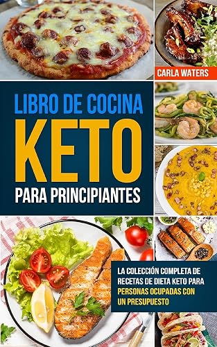 Libro de Cocina Keto Para Principiantes: La Colección Completa De Recetas De Dieta Keto Para Personas Ocupadas Con Un Presupuesto