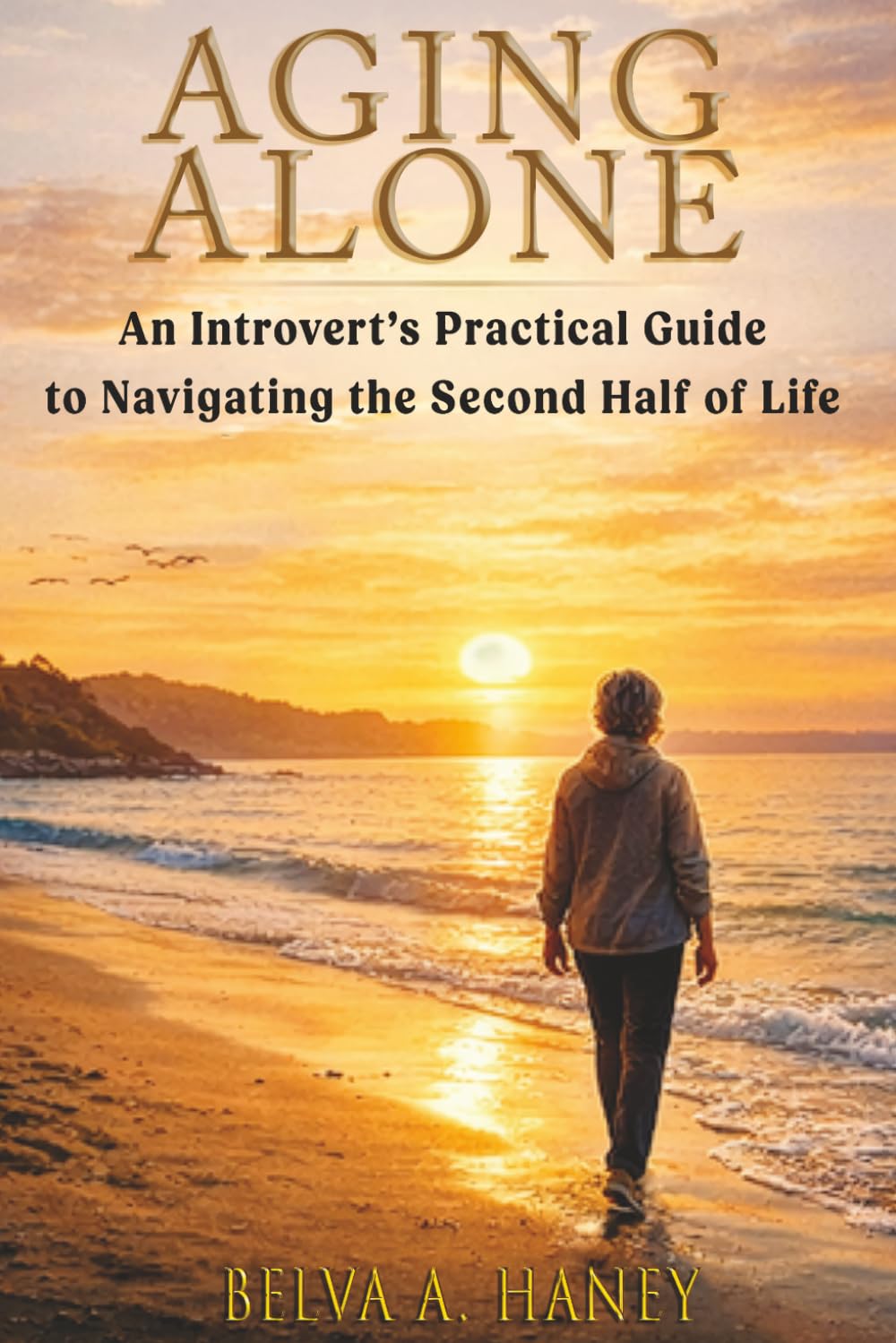 AGING ALONE: An Introvert's Guide to Navigating the Second Half Of Life