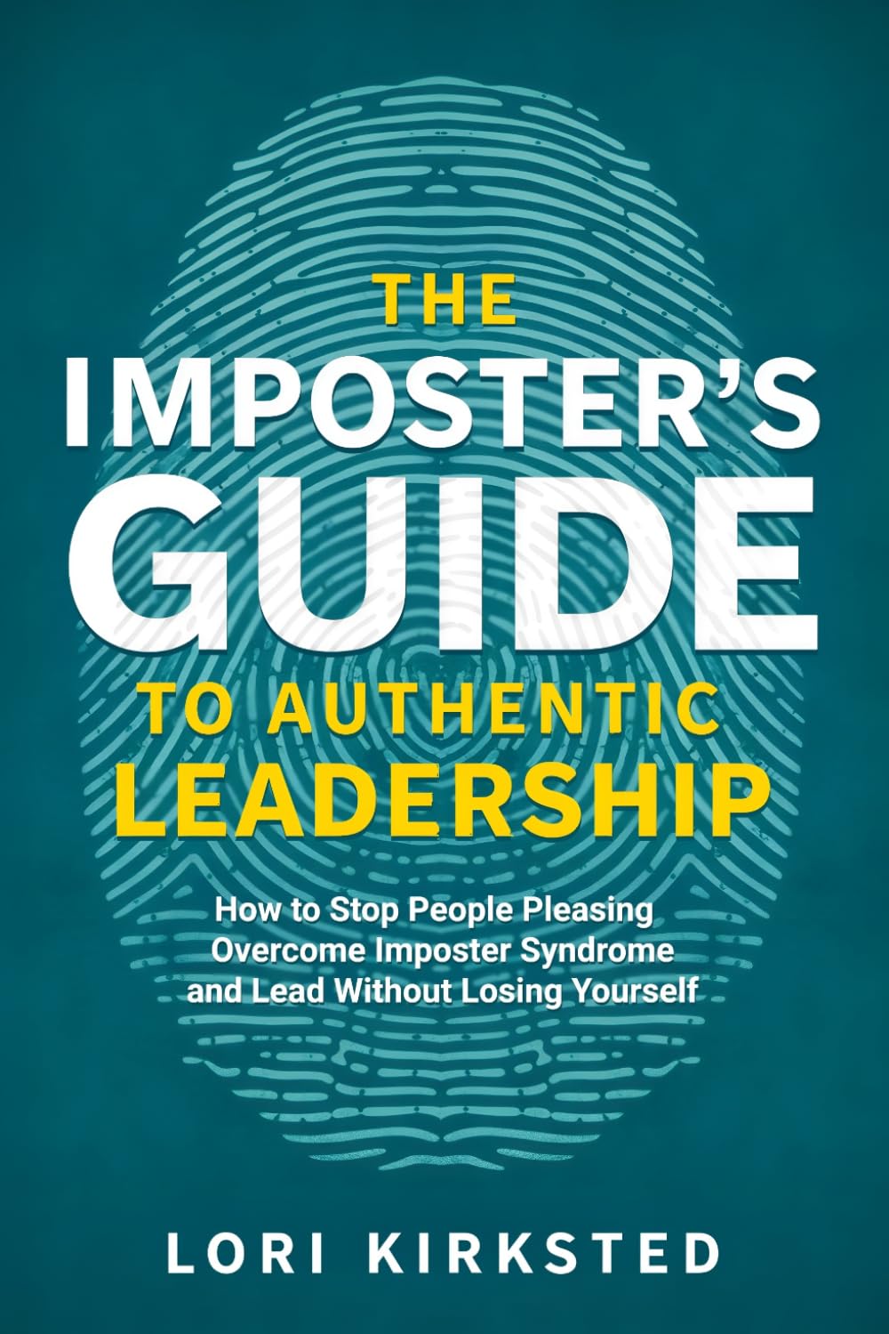 The Imposter’s Guide to Authentic Leadership: How to Stop People Pleasing, Overcome Imposter Syndrome, and Lead Without Losing Yourself