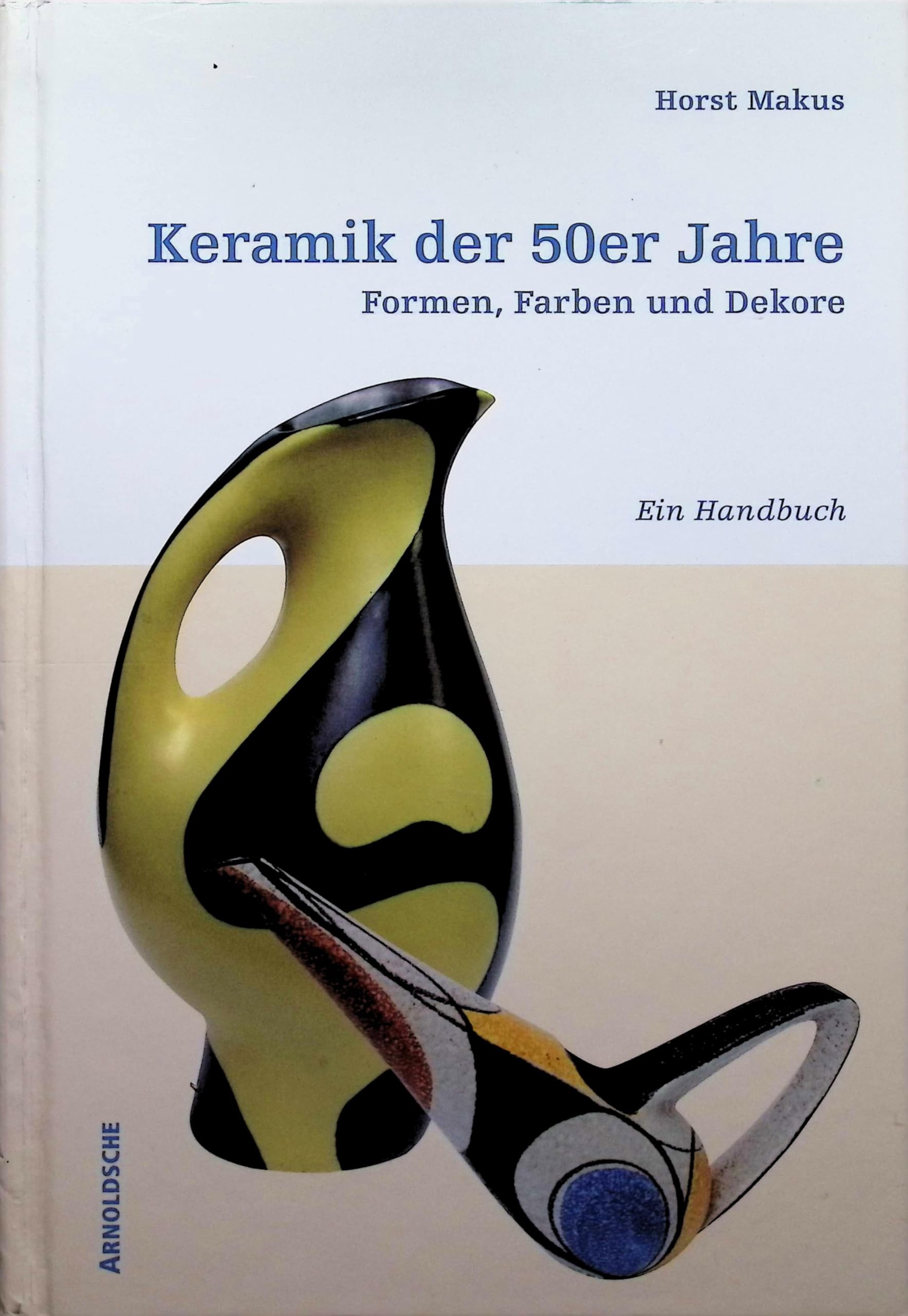 Keramik der 50er Jahre: Formen, Farben und Dekore. Ein Handbuch