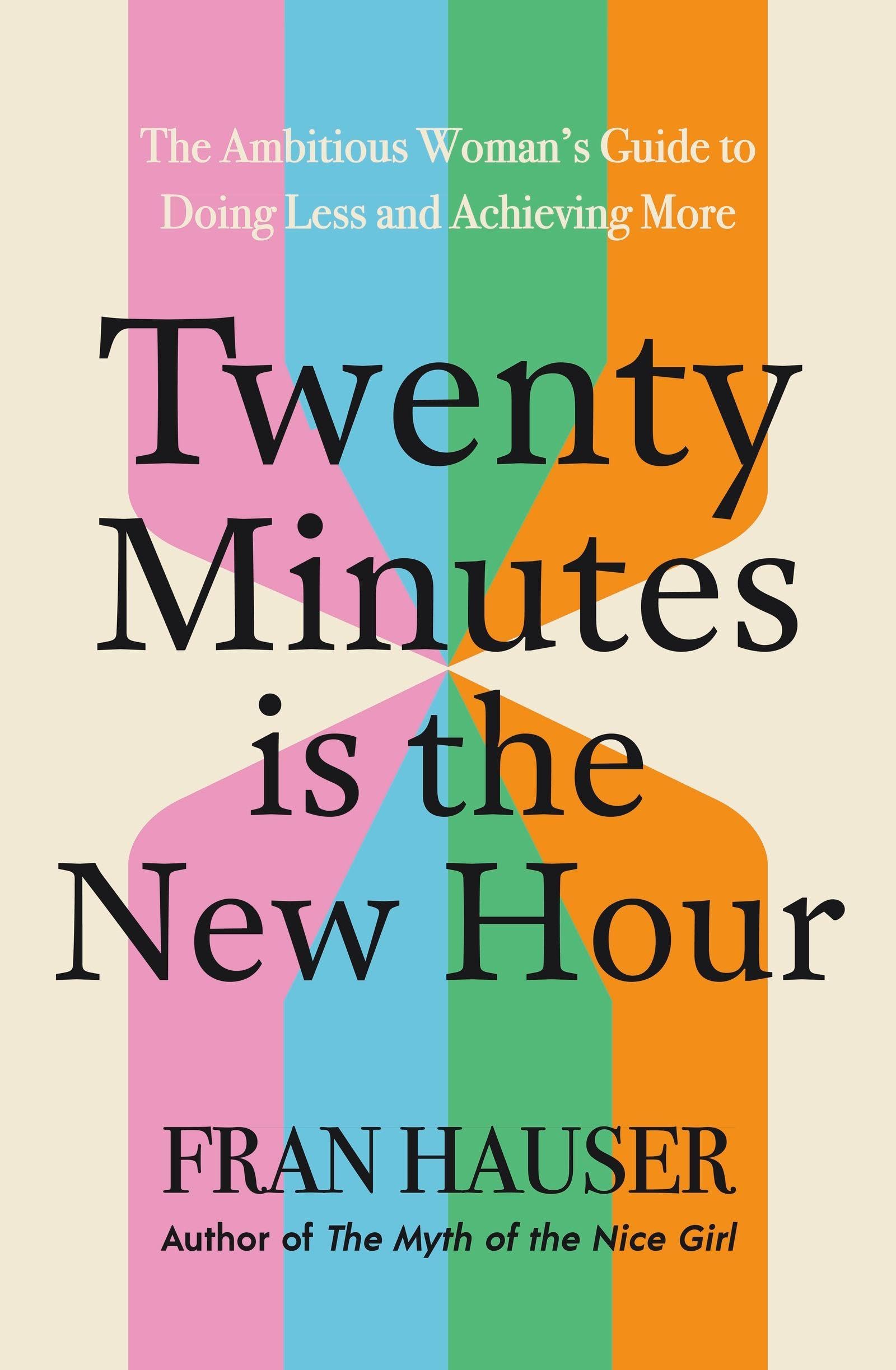 Twenty Minutes is the New Hour: The Ambitious Woman’s Guide to Doing Less and Achieving More