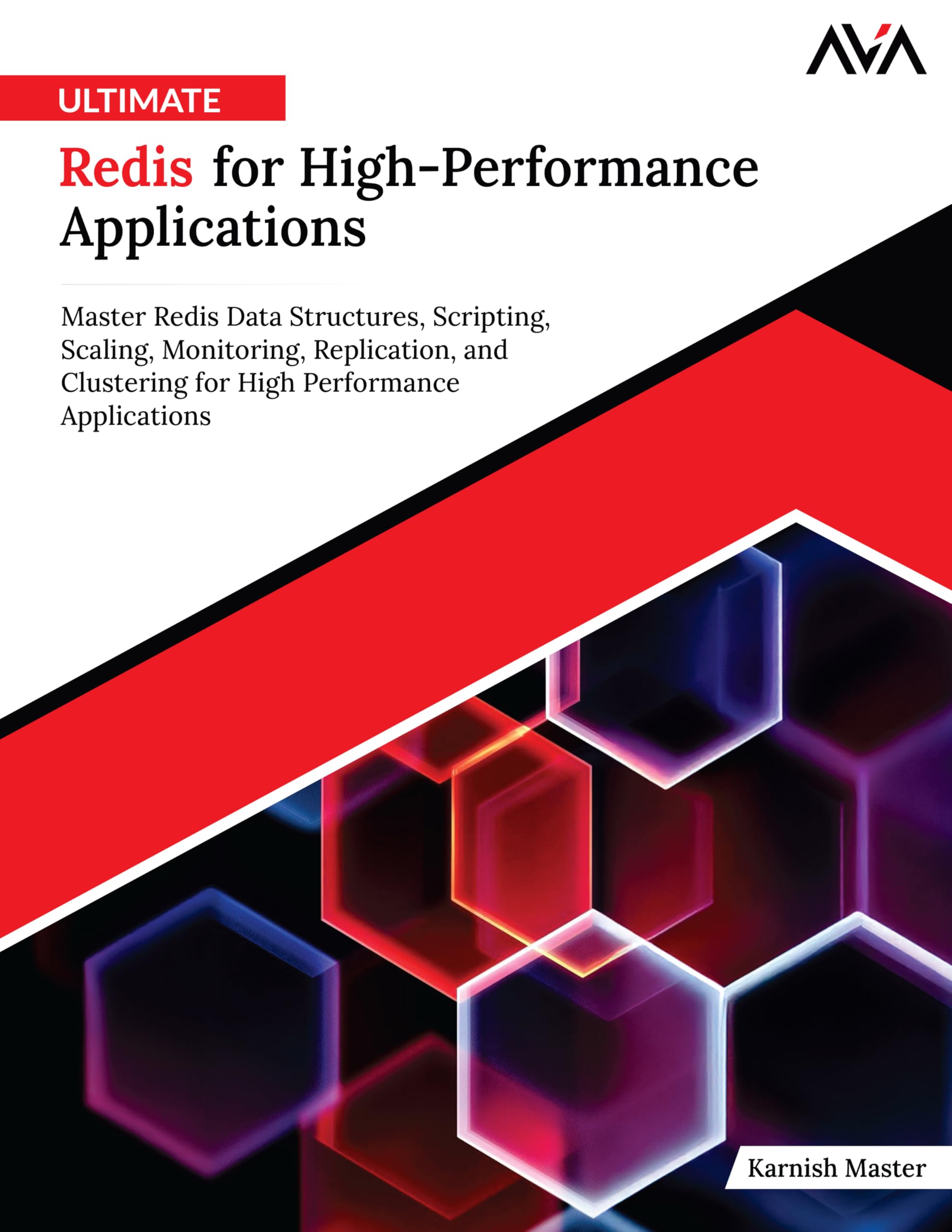 Ultimate Redis for High-Performance Applications: Master Redis Data Structures, Scripting, Scaling, Monitoring, Replication, and Clustering for High Performance Applications (English Edition)