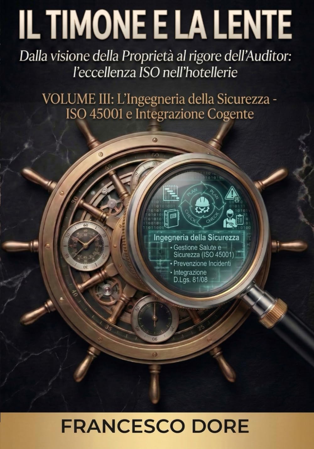 IL TIMONE E LA LENTE: Volume 3 - L'ingegneria della sicurezza - ISO 45001 e Integrazione Cogente
