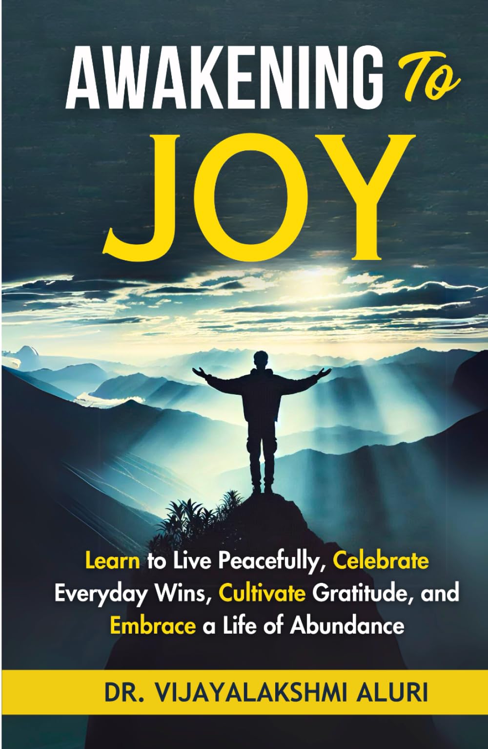 Awakening To Joy: Learn to Live peacefully, Celebrate Every Day Wins, Cultivate Gratitude, and Embrace a life of Abundance (Spirituality and self care)