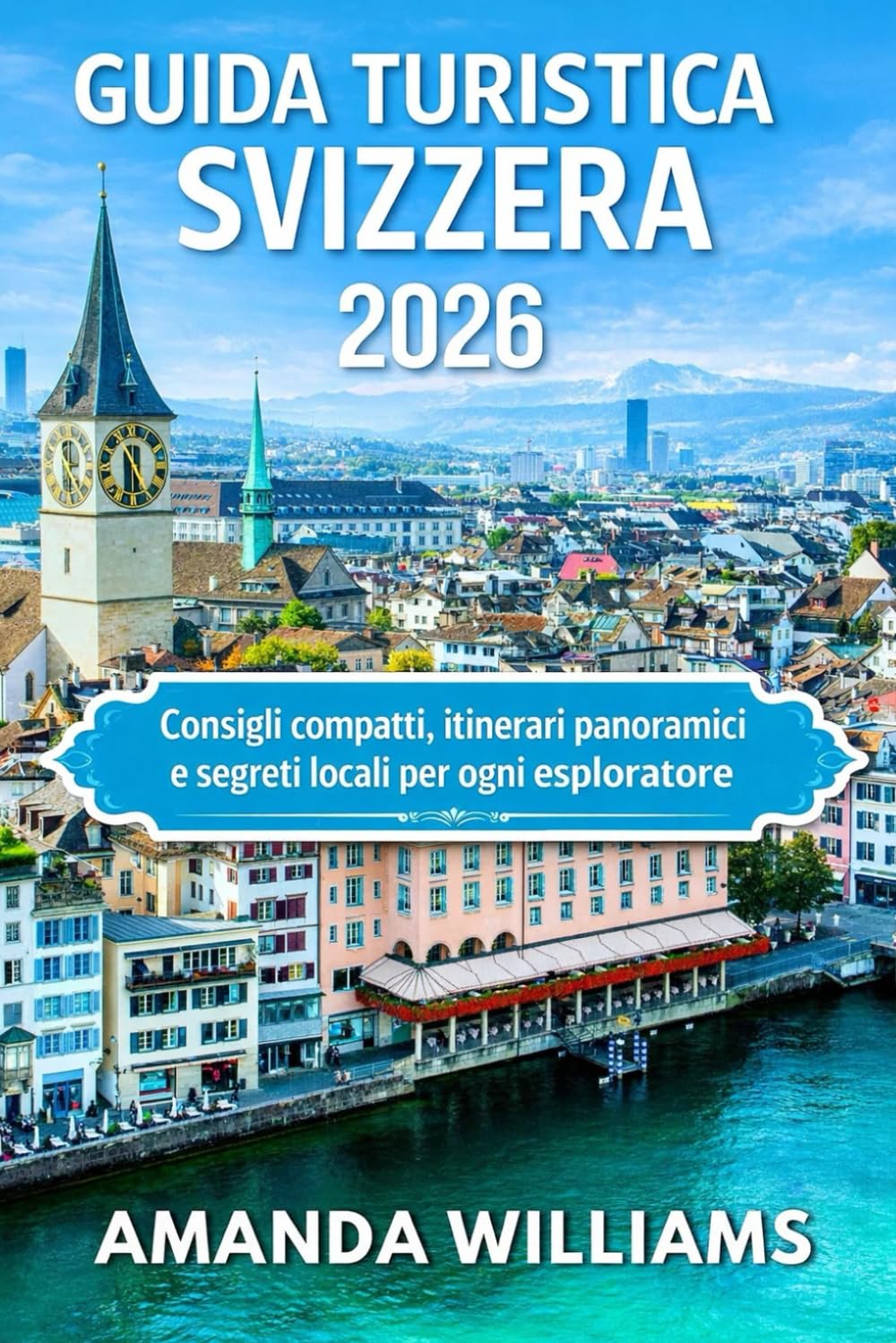 GUIDA TURISTICA SVIZZERA 2026: Consigli compatti, itinerari panoramici e segreti locali per ogni esploratore