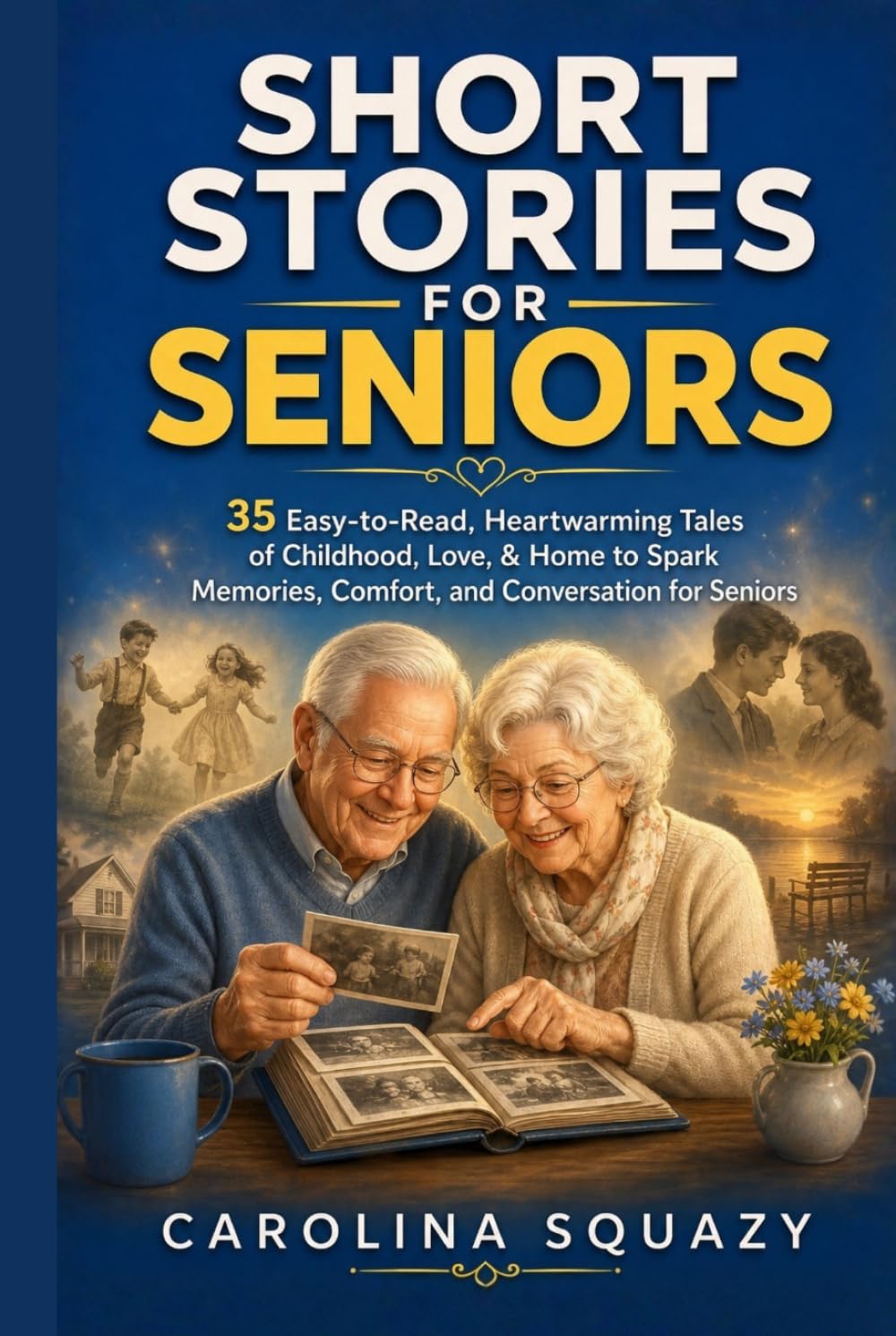 Short Stories For Seniors: 35 Easy-to-Read, Heartwarming Tales of Childhood, Love, & Home to Spark Memories, Comfort, and Conversation for Seniors