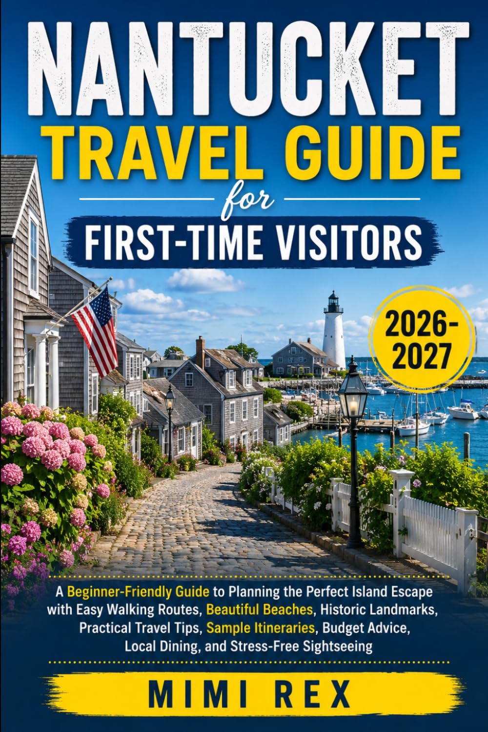 NANTUCKET TRAVEL GUIDE FOR FIRST-TIME VISITORS: A Beginner-Friendly Guide to Planning the Perfect Island Escape with Easy Walking Routes, Beautiful ... Itineraries, Budget Advice, Local Dining, and