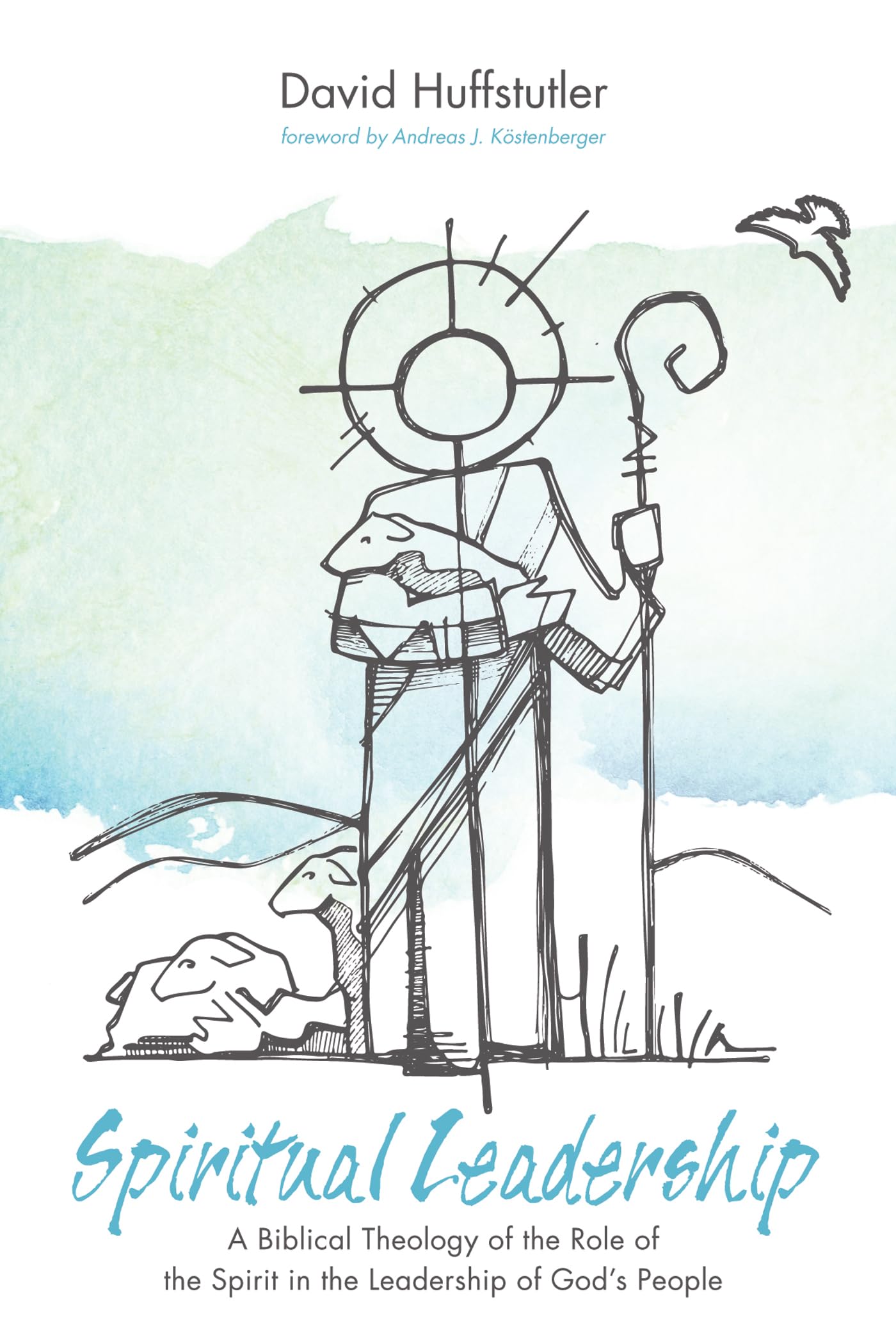 Spiritual Leadership: A Biblical Theology of the Role of the Spirit in the Leadership of God's People