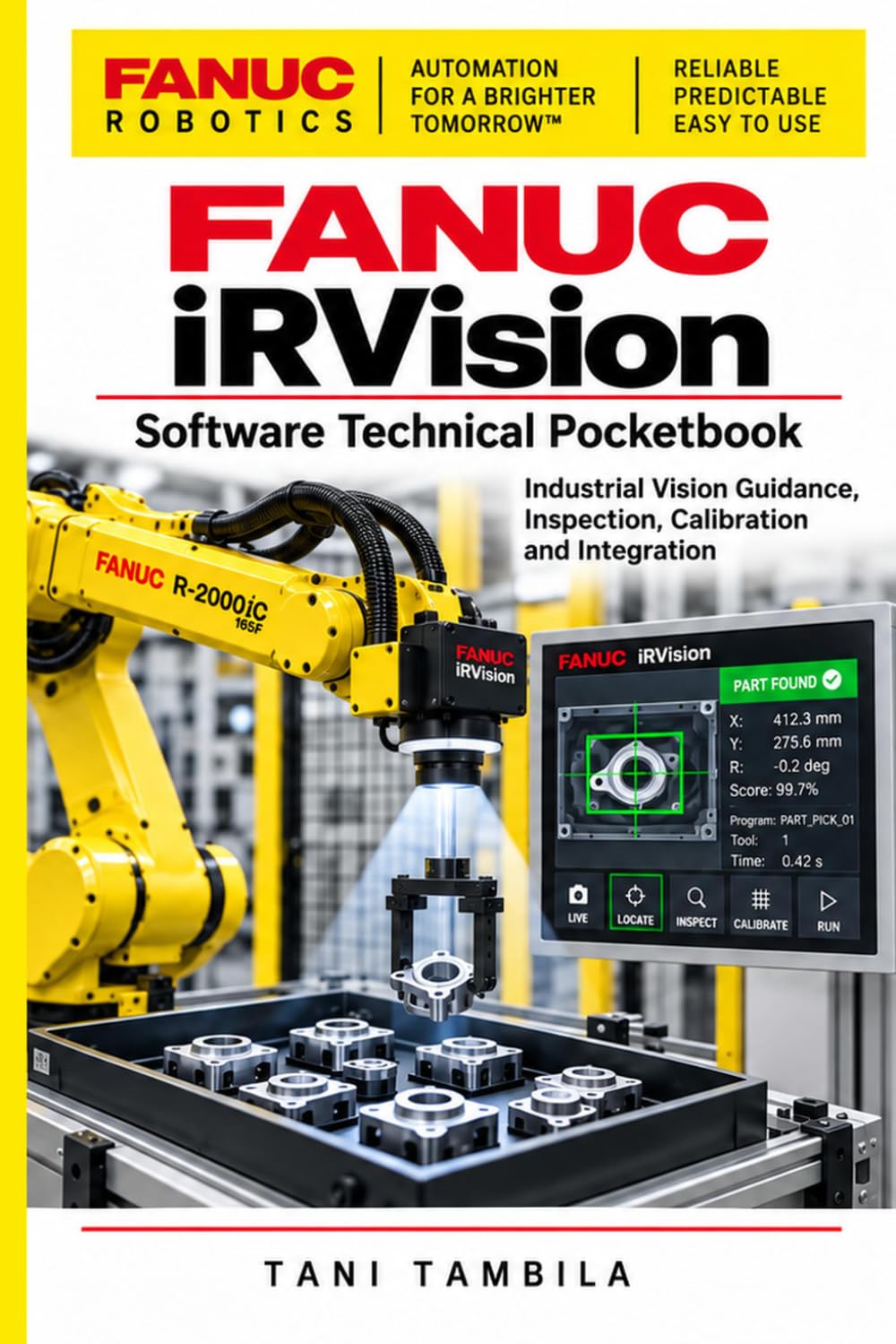 FANUC iRVision for Industrial Automation: A Practical Guide to Vision Setup, Calibration, Robot Guidance, Inspection, and Troubleshooting (Vision Guided Robotics)