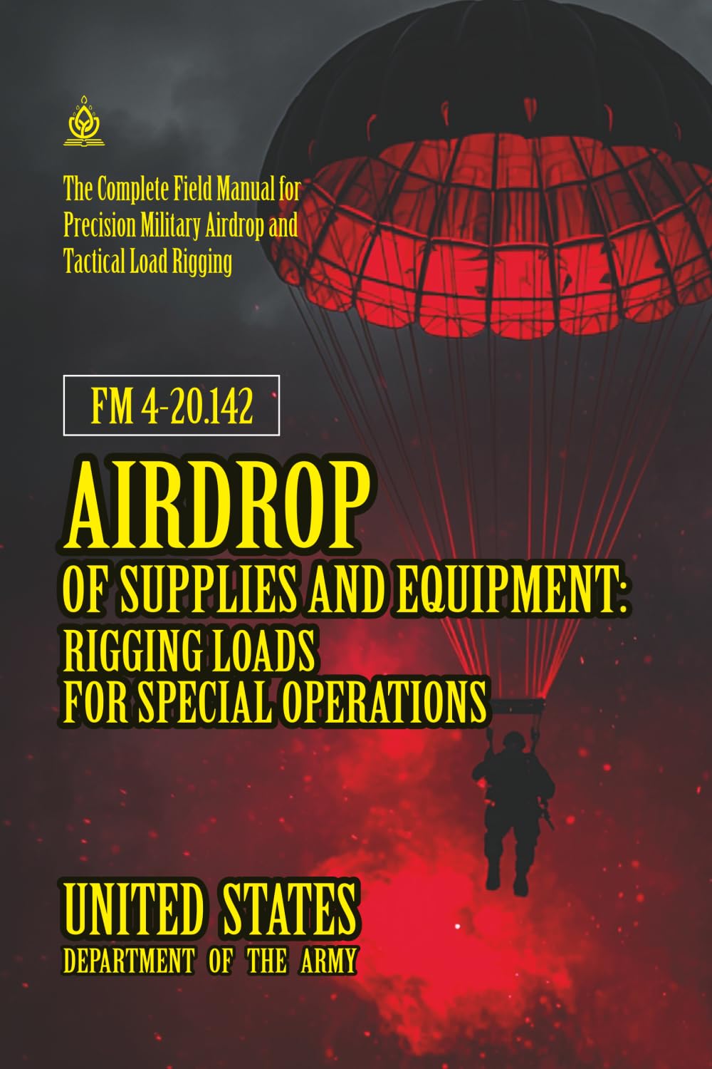 FM 4-20.142 Airdrop of Supplies and Equipment: Rigging Loads for Special Operations: [Annotated] Precision Military Airdrop and Tactical Load Rigging