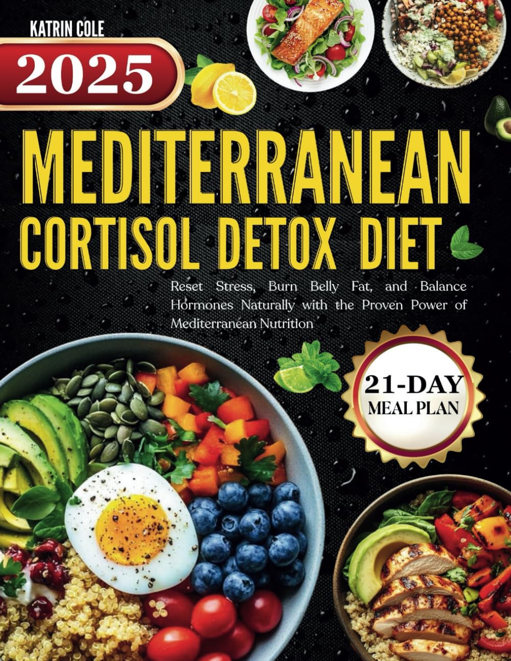 Mediterranean Cortisol Detox Diet 2025: Reset Stress, Burn Belly Fat, and Balance Hormones Naturally with the Proven Power of Mediterranean Nutrition