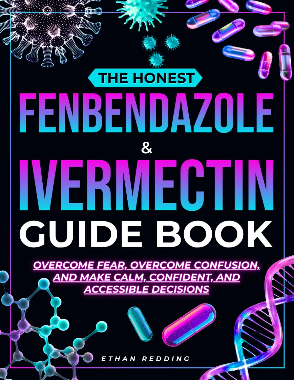 The Honest Fenbendazole & Ivermectin Guide Book: A clear, fact-guided companion for patients and caregivers to overcome fear, cut through confusion, and make calm, confident, affordable decisions      Paperback – January 2, 2026