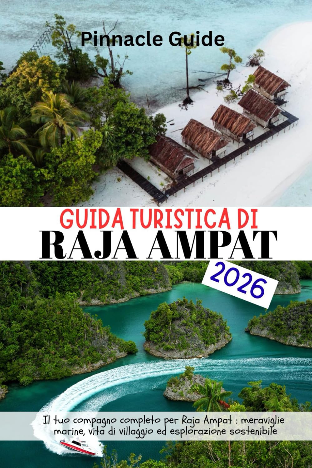 GUIDA TURISTICA DI RAJA AMPAT 2026: Il tuo compagno completo per Raja Ampat : meraviglie marine, vita di villaggio ed esplorazione sostenibile