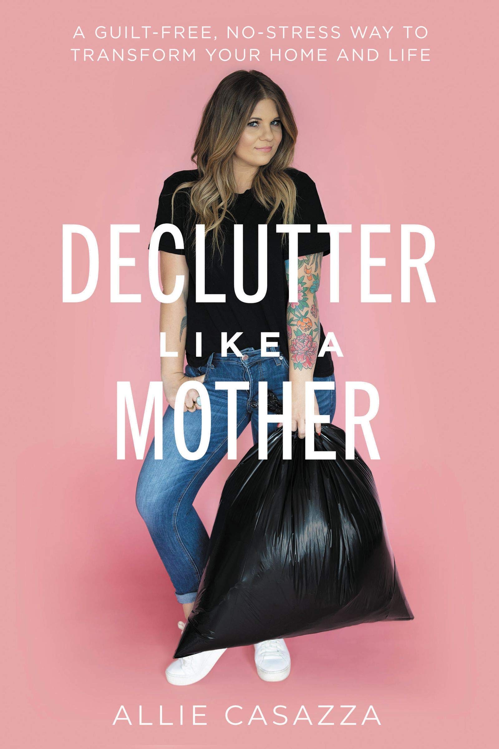 Declutter Like a Mother: A Guilt-Free, No-Stress Way to Transform Your Home and Your Life