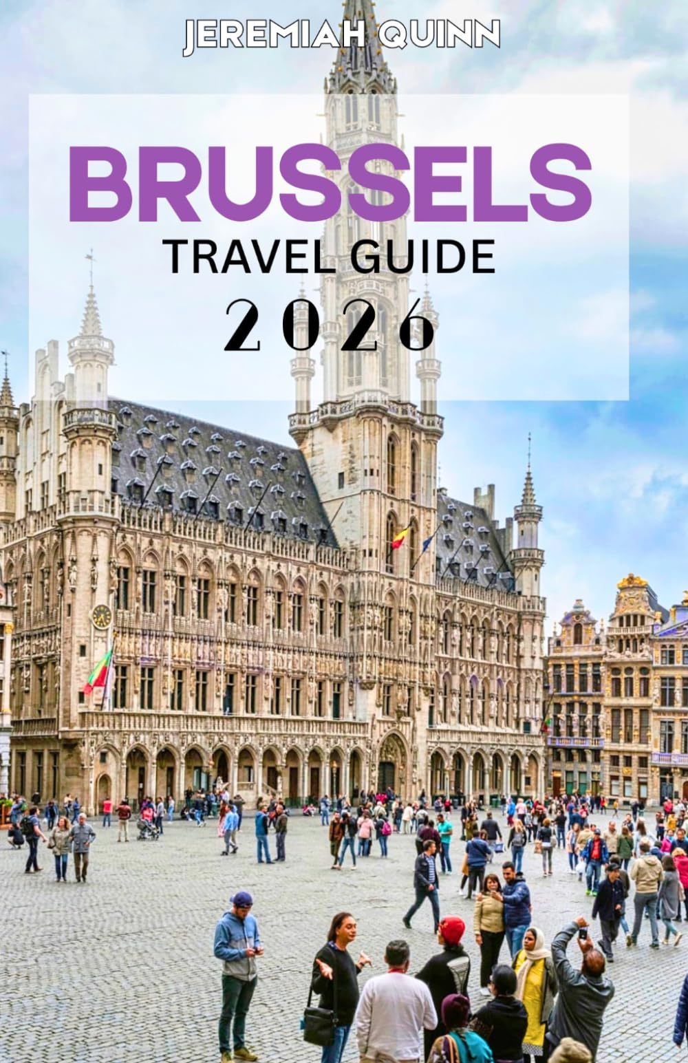 BRUSSELS TRAVEL GUIDE 2026: The Complete Guide to Belgium’s Capital for First-Time Visitors, Couples, and Families